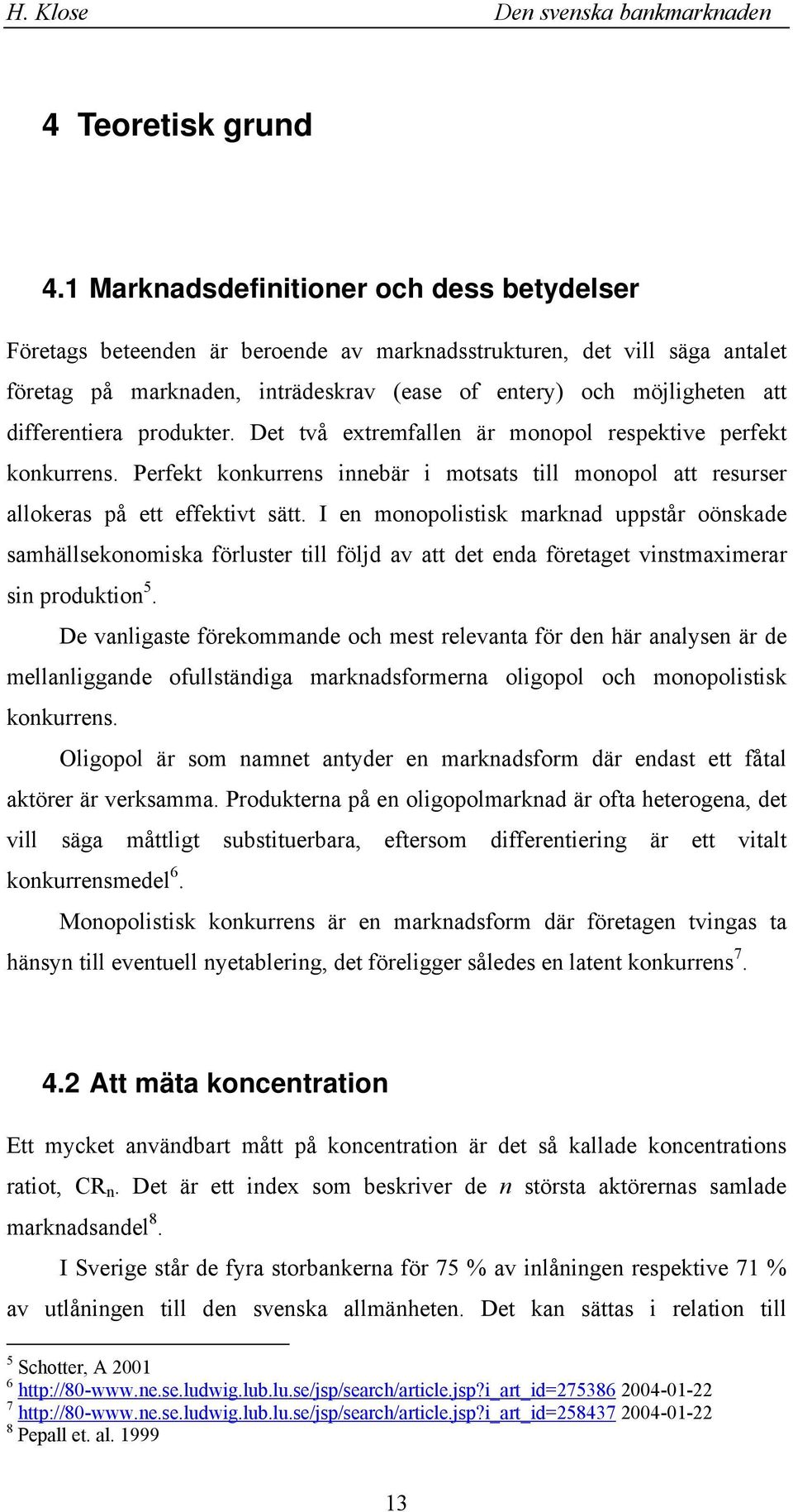 Det två extemfalle ä moopol espetive pefet oues. Pefet oues iebä i motsats till moopol att esuse alloeas på ett effetivt sätt.