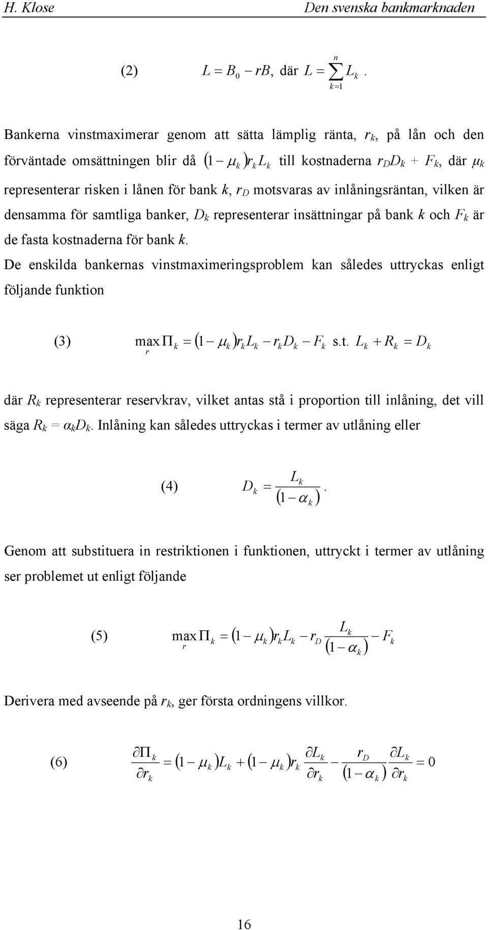 bae, D epesetea isättiga på ba och F ä de fasta ostadea fö ba. De esilda baeas vistmaximeigspoblem a således uttycas eligt följade futio max Π = 1 µ L D F s.t. L + R = D (3) ( ) dä R epesetea esevav, vilet atas stå i popotio till ilåig, det vill säga R = α D.