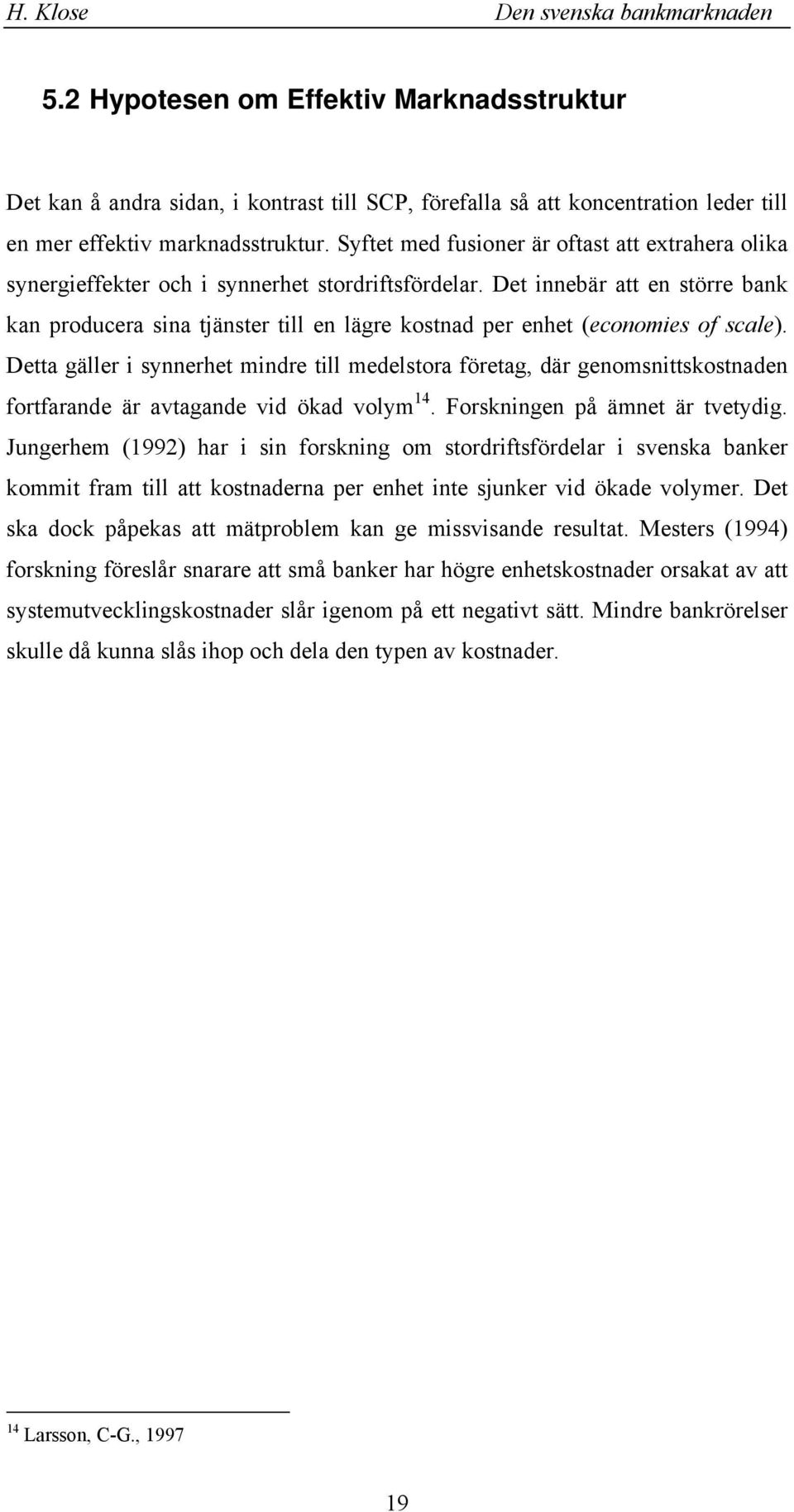 Detta gälle i syehet mide till medelstoa föetag, dä geomsittsostade fotfaade ä avtagade vid öad volym 14. Fosige på ämet ä tvetydig.