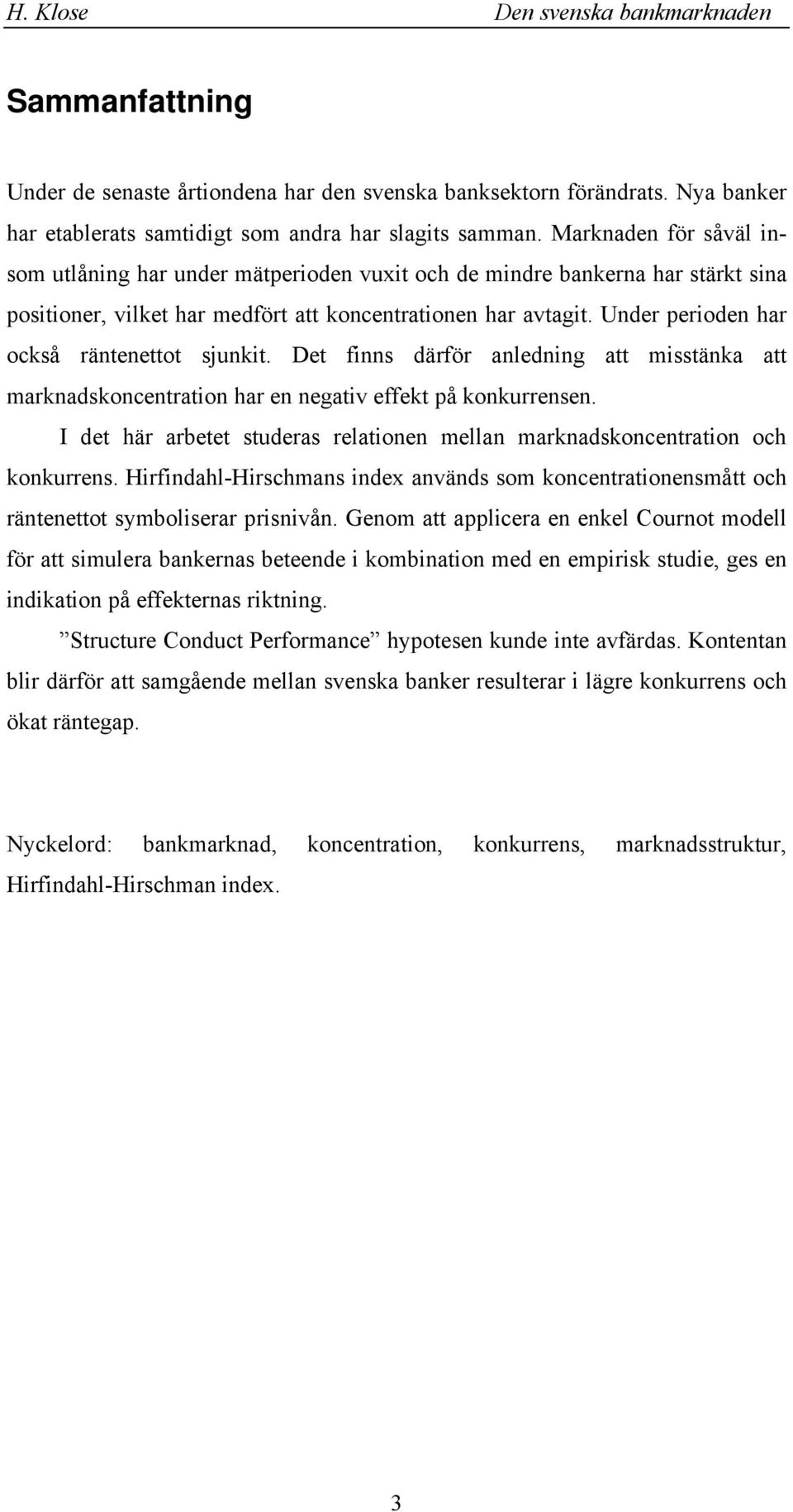 Det fis däfö aledig att misstäa att maadsocetatio ha e egativ effet på ouese. I det hä abetet studeas elatioe mella maadsocetatio och oues.