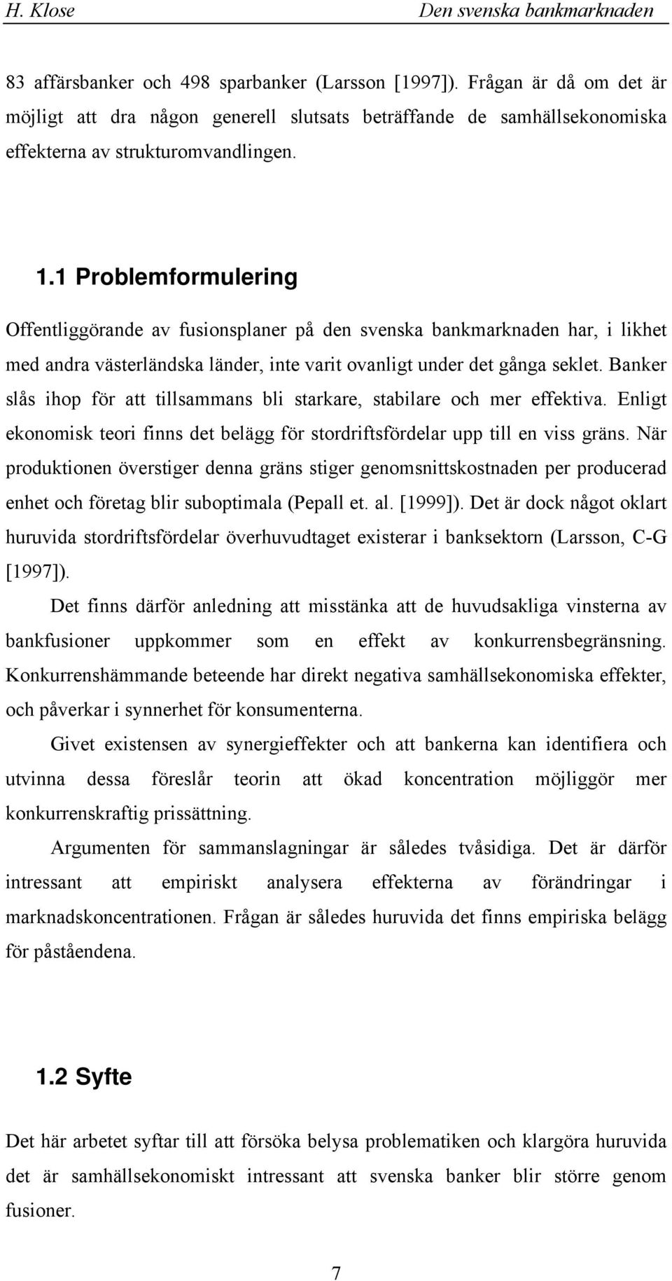 ae slås ihop fö att tillsammas bli staae, stabilae och me effetiva. Eligt eoomis teoi fis det belägg fö stodiftsfödela upp till e viss gäs.