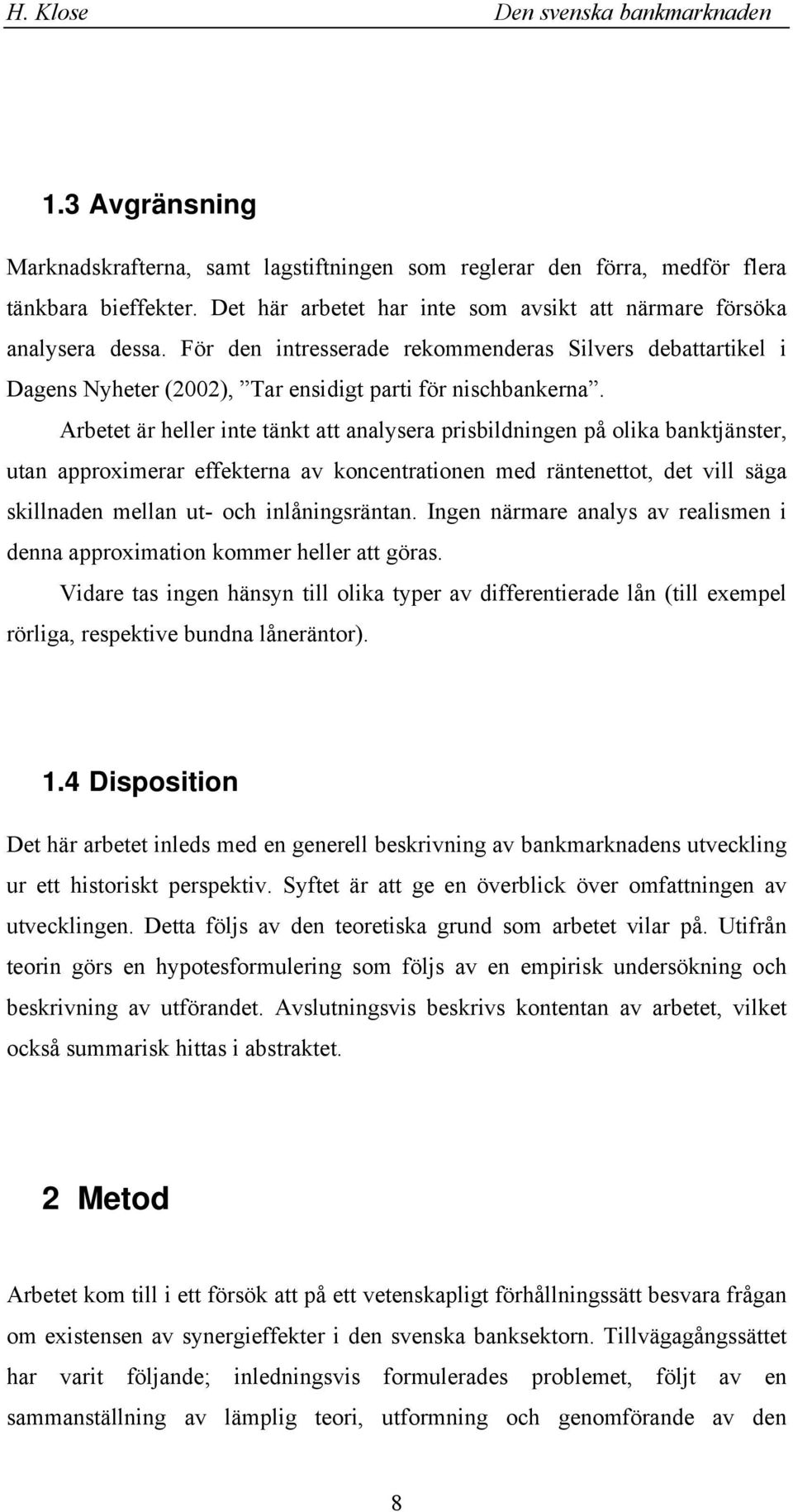 Abetet ä helle ite tät att aalysea pisbildige på olia batjäste, uta appoximea effetea av ocetatioe med äteettot, det vill säga sillade mella ut- och ilåigsäta.