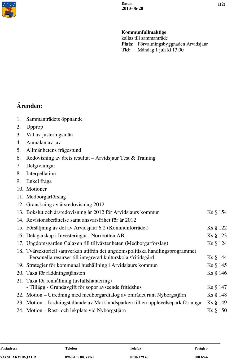 Medborgarförslag 12. Granskning av årsredovisning 2012 13. Bokslut och årsredovisning år 2012 för Arvidsjaurs kommun Ks 154 14. Revisionsberättelse samt ansvarsfrihet för år 2012 15.