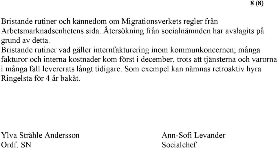 Bristande rutiner vad gäller internfakturering inom kommunkoncernen; många fakturor och interna kostnader kom först i