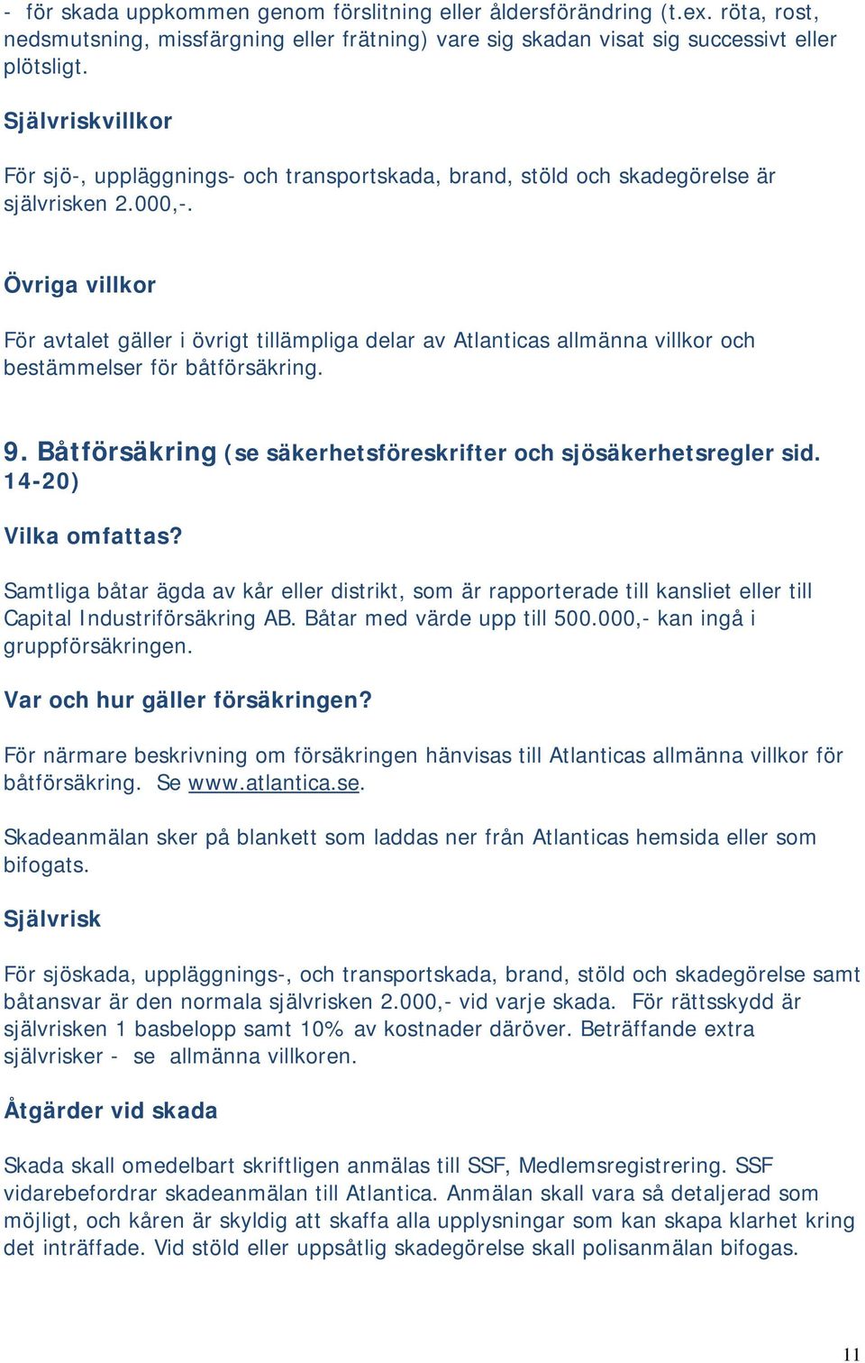 Övriga villkor För avtalet gäller i övrigt tillämpliga delar av Atlanticas allmänna villkor och bestämmelser för båtförsäkring. 9. Båtförsäkring (se säkerhetsföreskrifter och sjösäkerhetsregler sid.