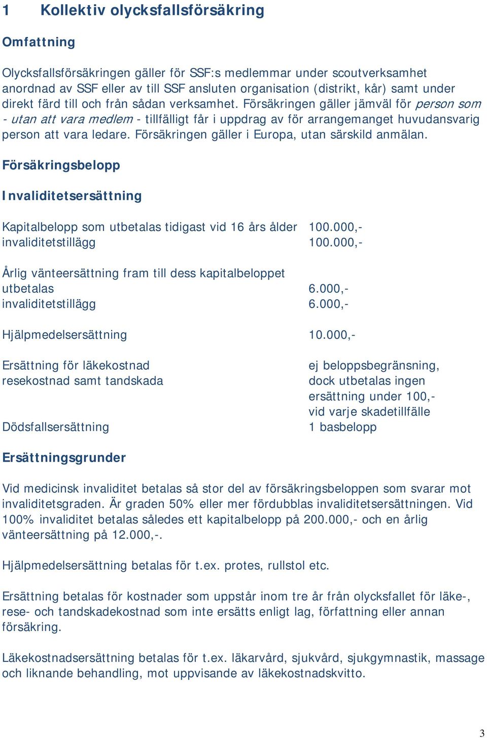 Försäkringen gäller jämväl för person som - utan att vara medlem - tillfälligt får i uppdrag av för arrangemanget huvudansvarig person att vara ledare.