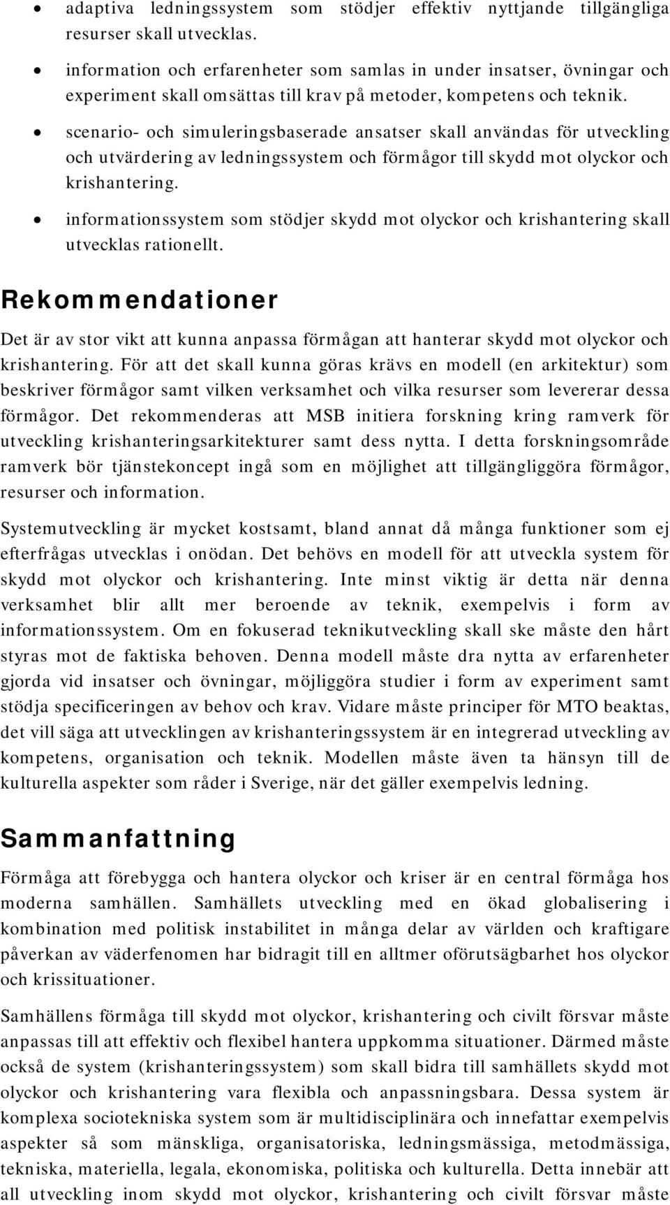 scenario- och simuleringsbaserade ansatser skall användas för utveckling och utvärdering av ledningssystem och förmågor till skydd mot olyckor och krishantering.