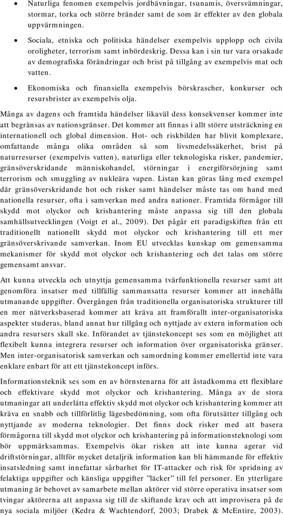 Dessa kan i sin tur vara orsakade av demografiska förändringar och brist på tillgång av exempelvis mat och vatten.