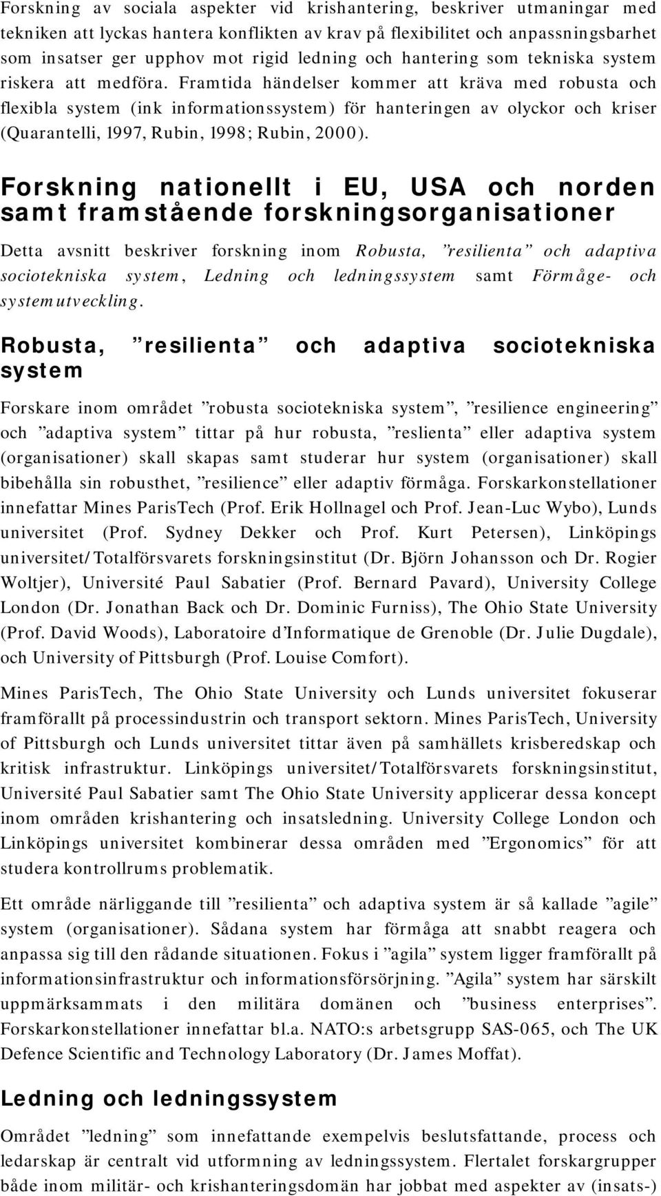 Framtida händelser kommer att kräva med robusta och flexibla system (ink informationssystem) för hanteringen av olyckor och kriser (Quarantelli, 1997, Rubin, 1998; Rubin, 2000).