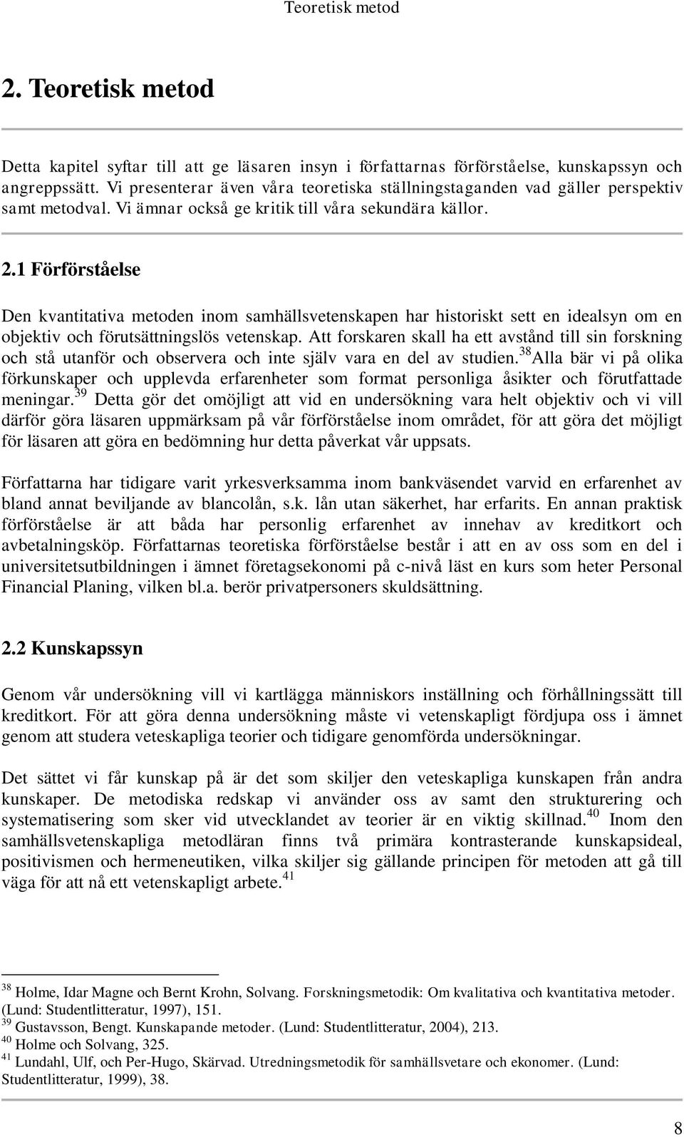 1 Förförståelse Den kvantitativa metoden inom samhällsvetenskapen har historiskt sett en idealsyn om en objektiv och förutsättningslös vetenskap.