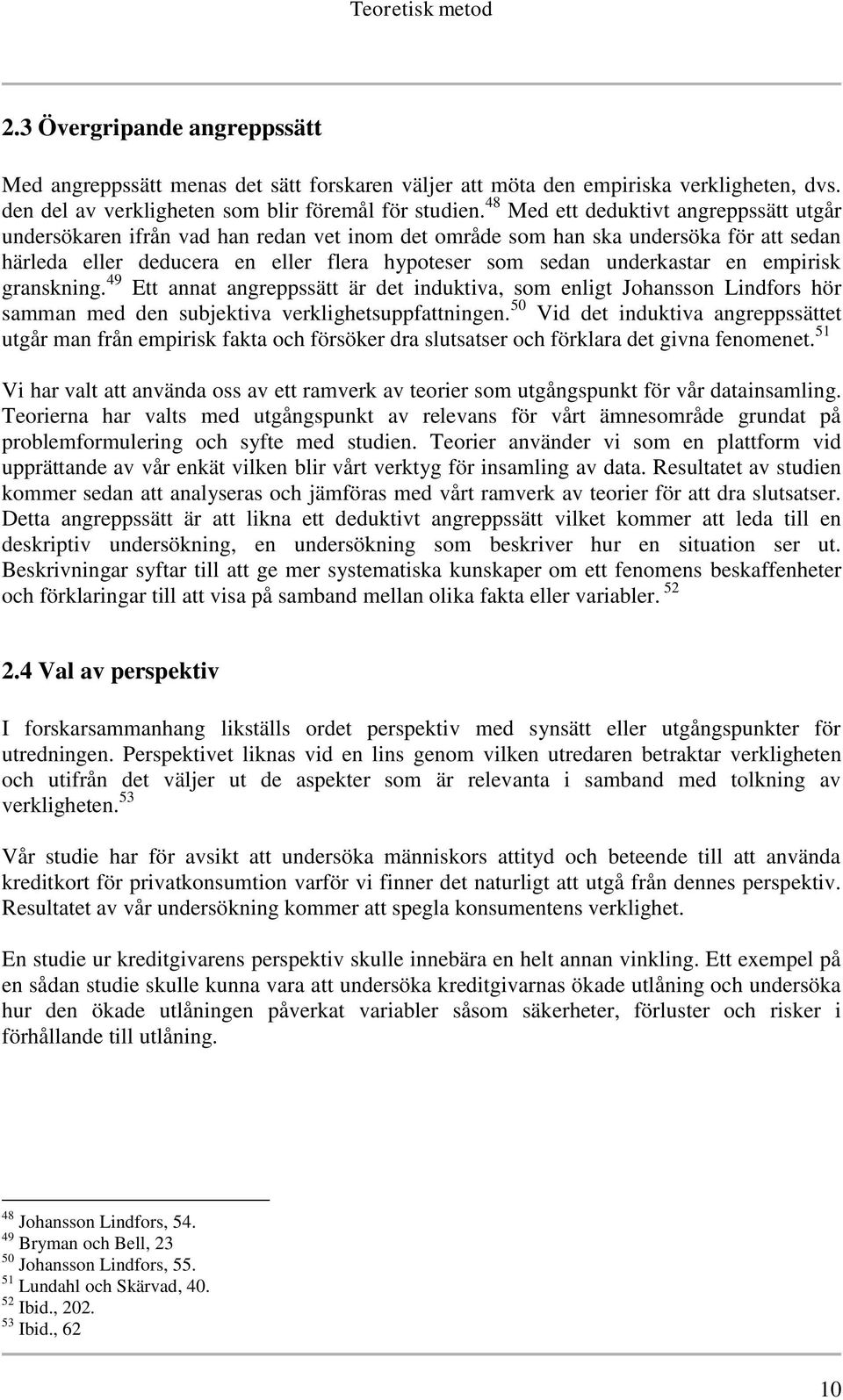 en empirisk granskning. 49 Ett annat angreppssätt är det induktiva, som enligt Johansson Lindfors hör samman med den subjektiva verklighetsuppfattningen.