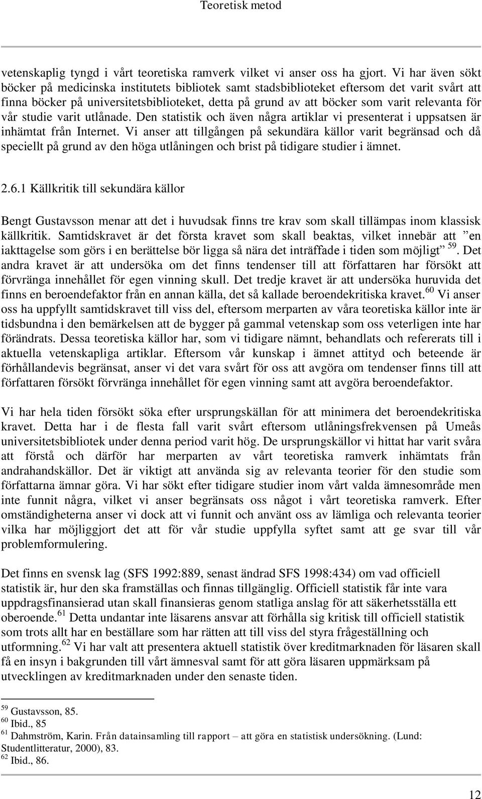 relevanta för vår studie varit utlånade. Den statistik och även några artiklar vi presenterat i uppsatsen är inhämtat från Internet.