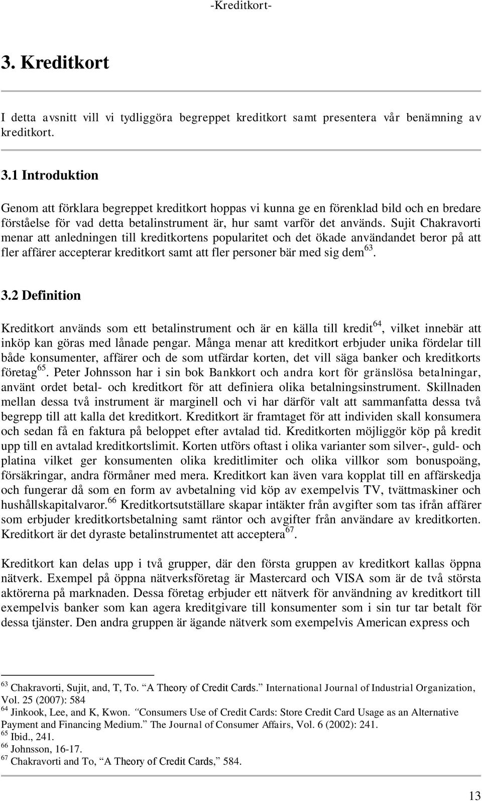 2 Definition Kreditkort används som ett betalinstrument och är en källa till kredit 64, vilket innebär att inköp kan göras med lånade pengar.