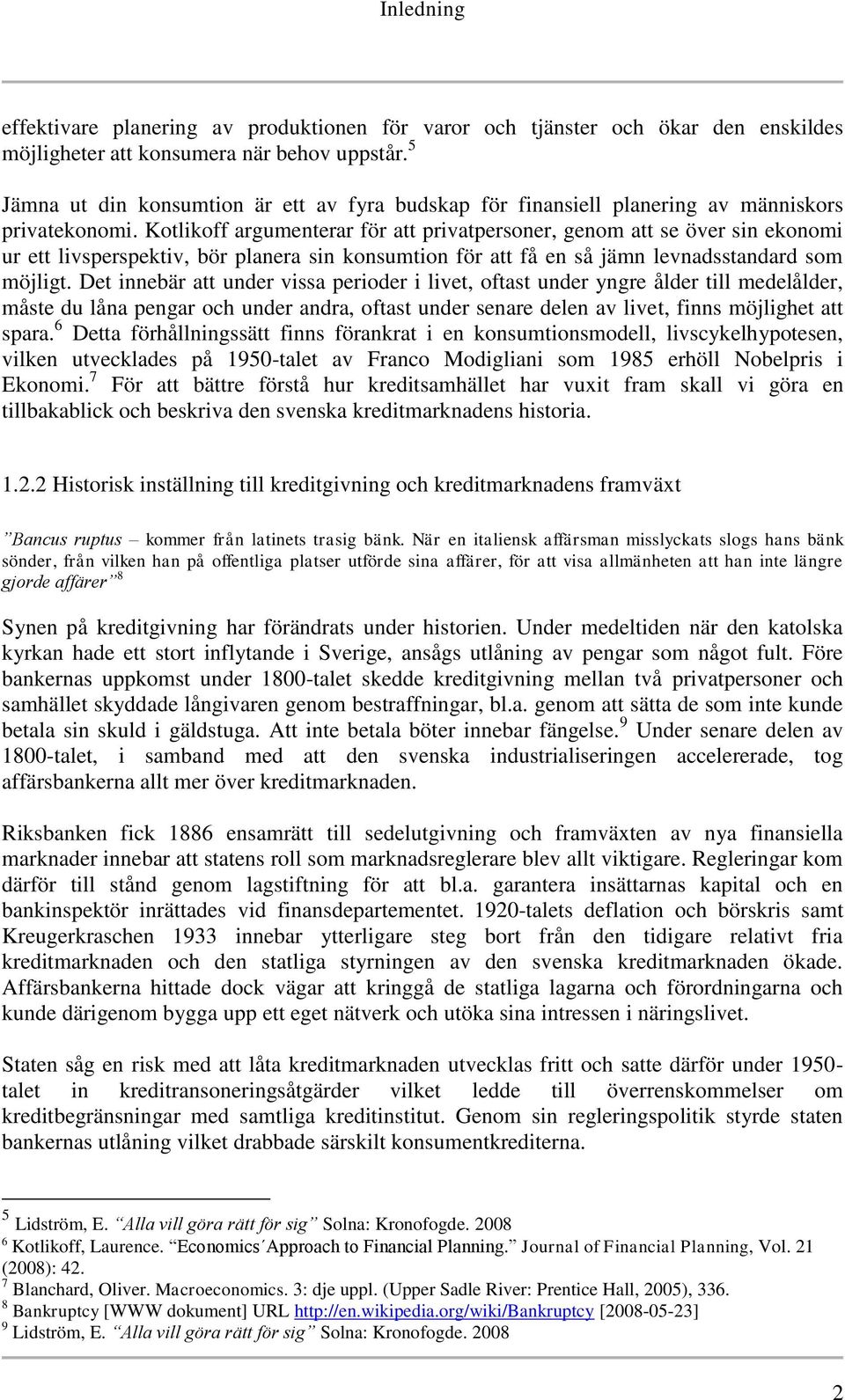 Kotlikoff argumenterar för att privatpersoner, genom att se över sin ekonomi ur ett livsperspektiv, bör planera sin konsumtion för att få en så jämn levnadsstandard som möjligt.