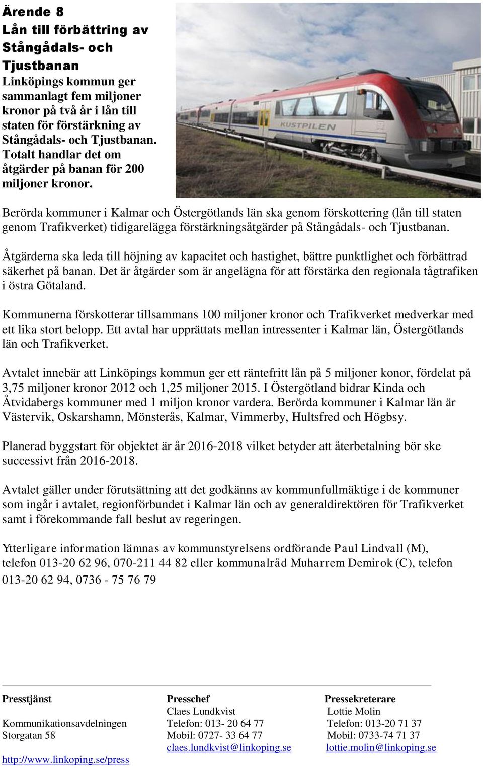 Berörda kommuner i Kalmar och Östergötlands län ska genom förskottering (lån till staten genom Trafikverket) tidigarelägga förstärkningsåtgärder på Stångådals- och Tjustbanan.