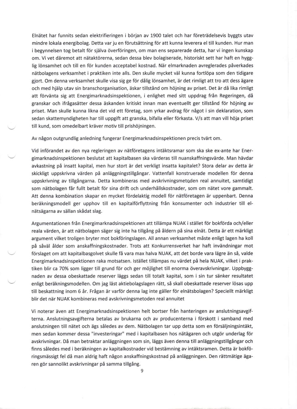 Vi vet däremot att nätaktörerna, sedan dessa blev bolagiserade, historiskt sett har haft en hygglig lönsamhet och till en för kunden acceptabel kostnad.