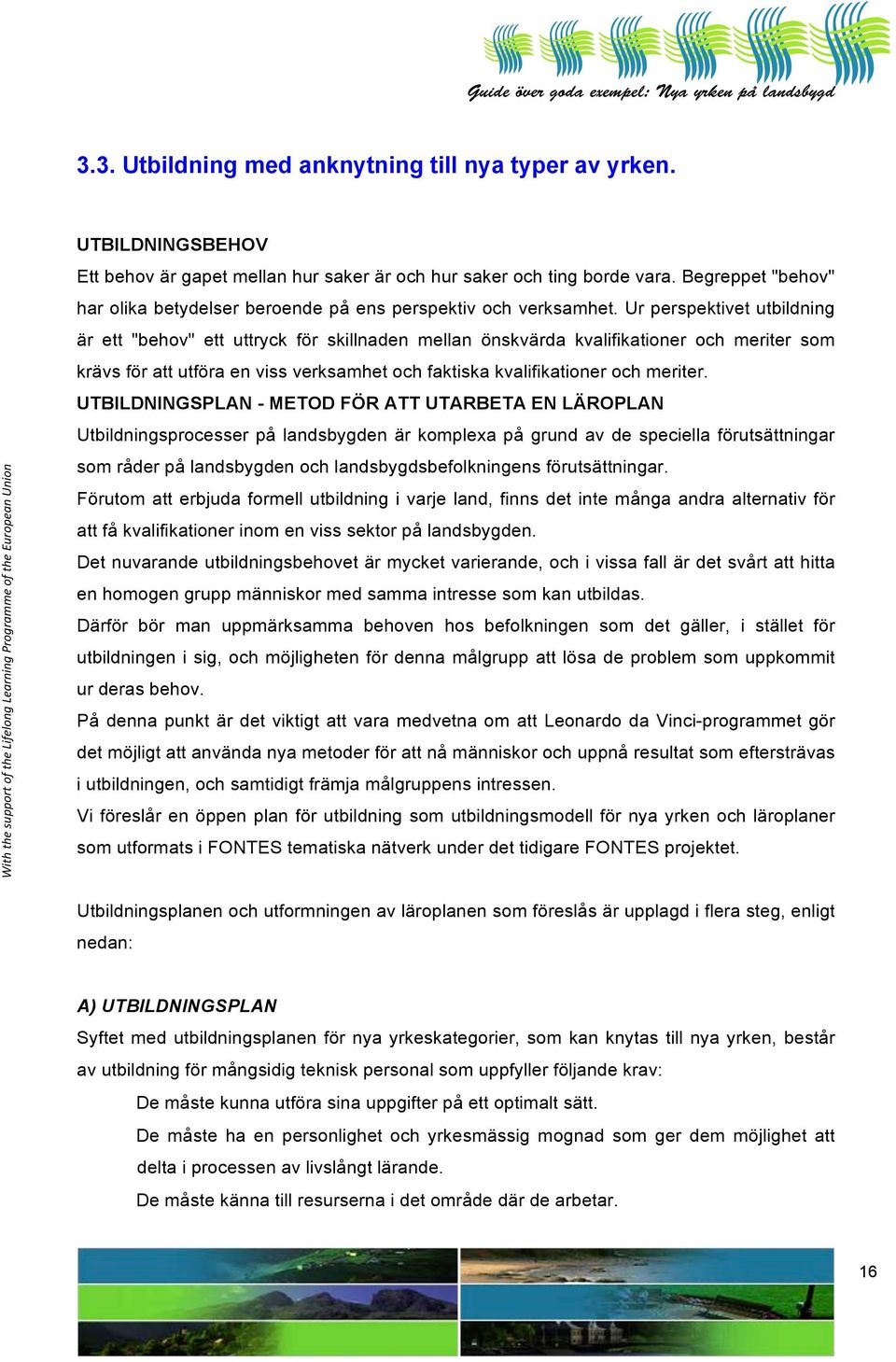 Ur perspektivet utbildning är ett "behov" ett uttryck för skillnaden mellan önskvärda kvalifikationer och meriter som krävs för att utföra en viss verksamhet och faktiska kvalifikationer och meriter.