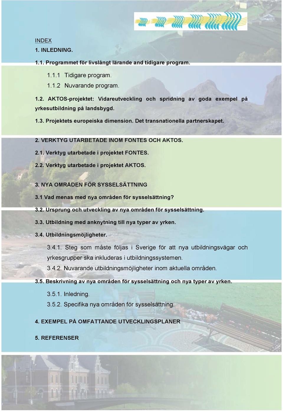 VERKTYG UTARBETADE INOM FONTES OCH AKTOS. 2.1. Verktyg utarbetade i projektet FONTES. 2.2. Verktyg utarbetade i projektet AKTOS. 3. NYA OMRÅDEN FÖR SYSSELSÄTTNING 3.