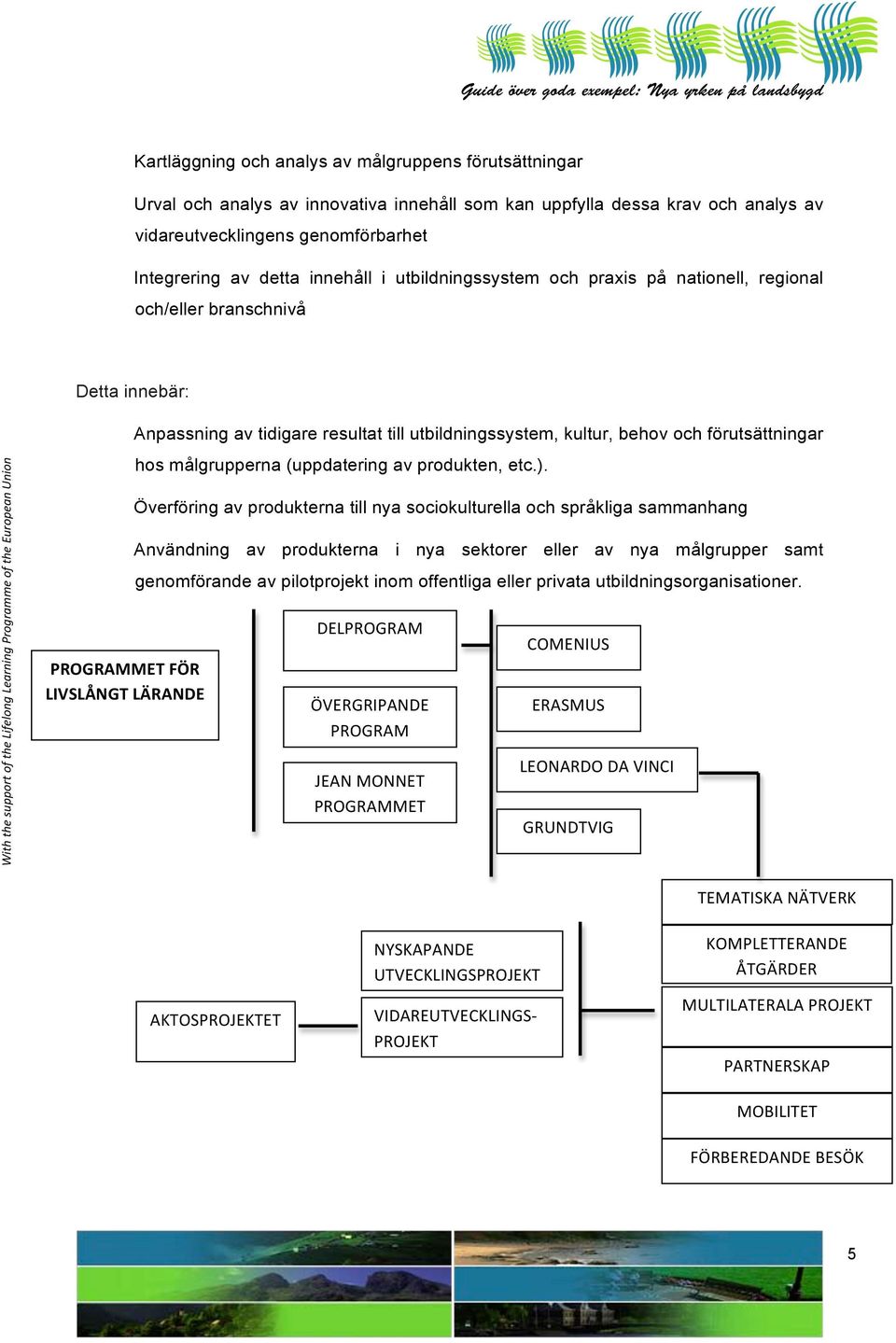 behov och förutsättningar hos målgrupperna (uppdatering av produkten, etc.).