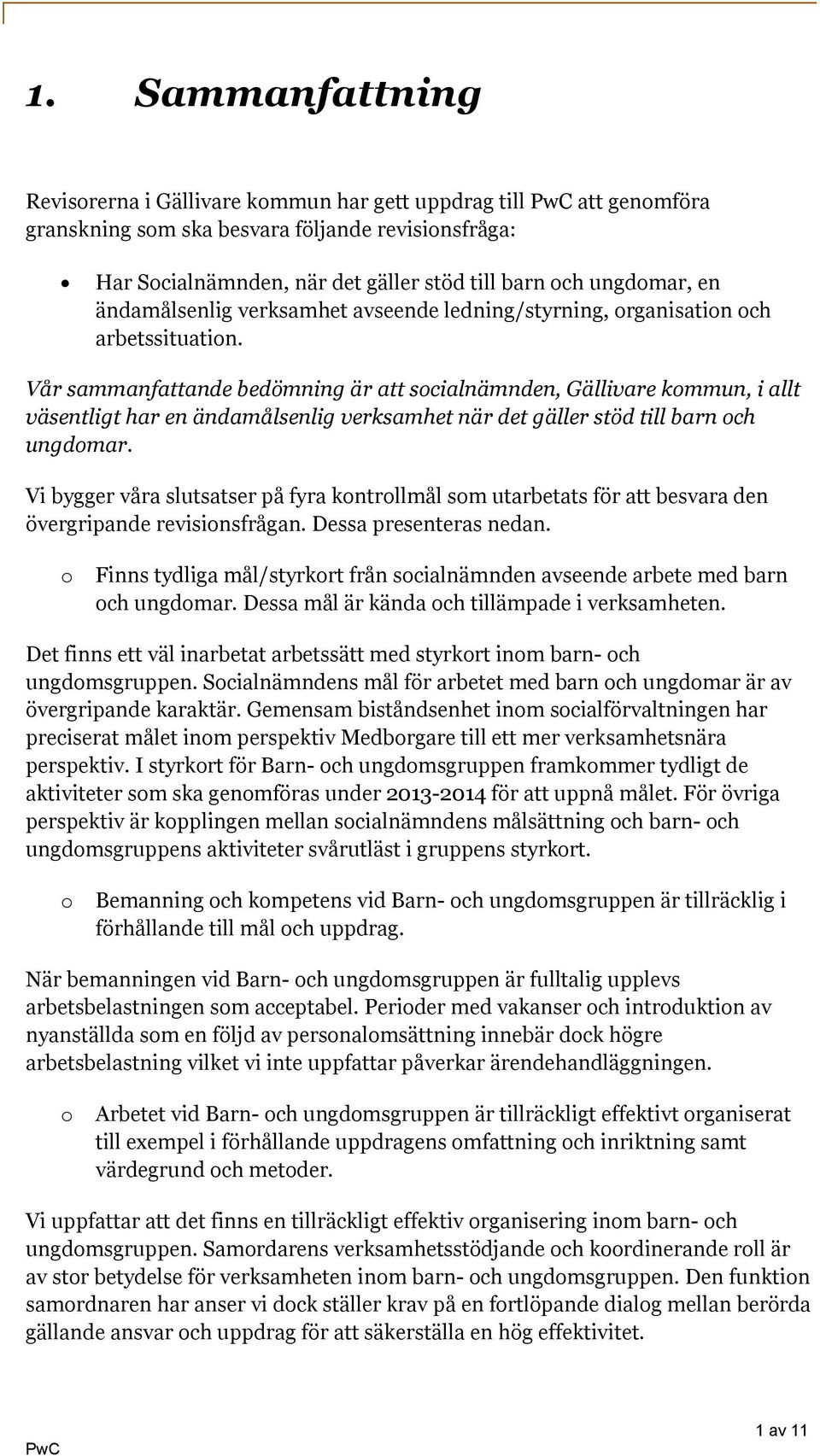 Vår sammanfattande bedömning är att socialnämnden, Gällivare kommun, i allt väsentligt har en ändamålsenlig verksamhet när det gäller stöd till barn och ungdomar.