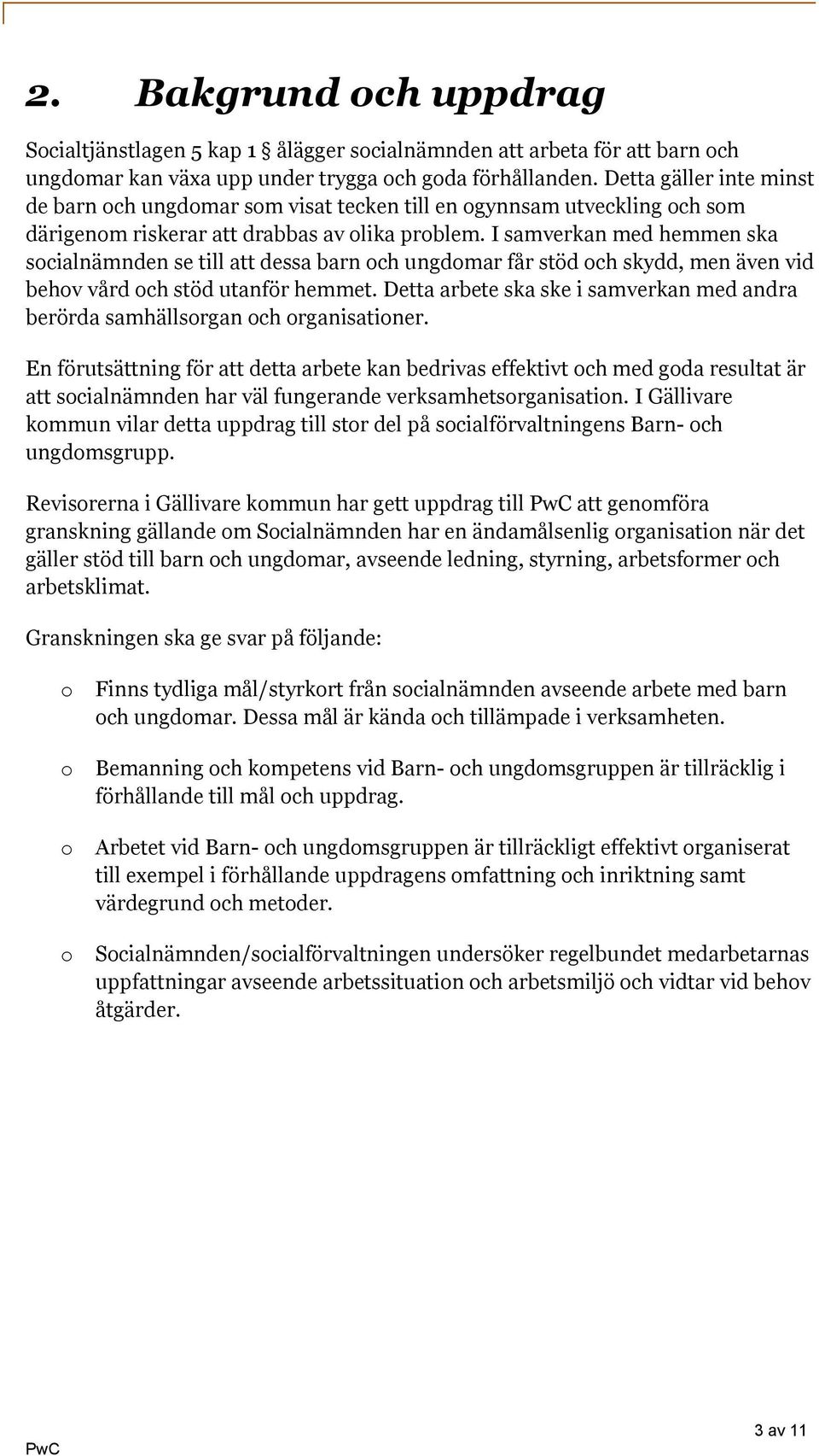 I samverkan med hemmen ska socialnämnden se till att dessa barn och ungdomar får stöd och skydd, men även vid behov vård och stöd utanför hemmet.