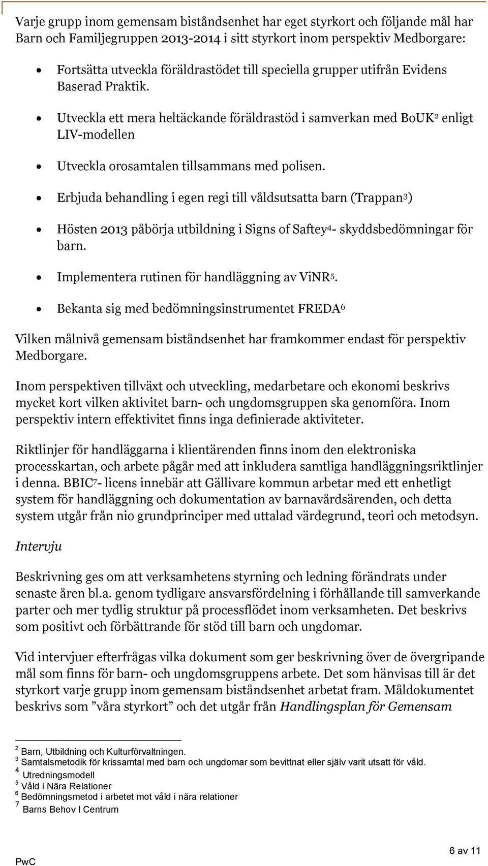 Erbjuda behandling i egen regi till våldsutsatta barn (Trappan 3 ) Hösten 2013 påbörja utbildning i Signs of Saftey 4 - skyddsbedömningar för barn. Implementera rutinen för handläggning av ViNR 5.