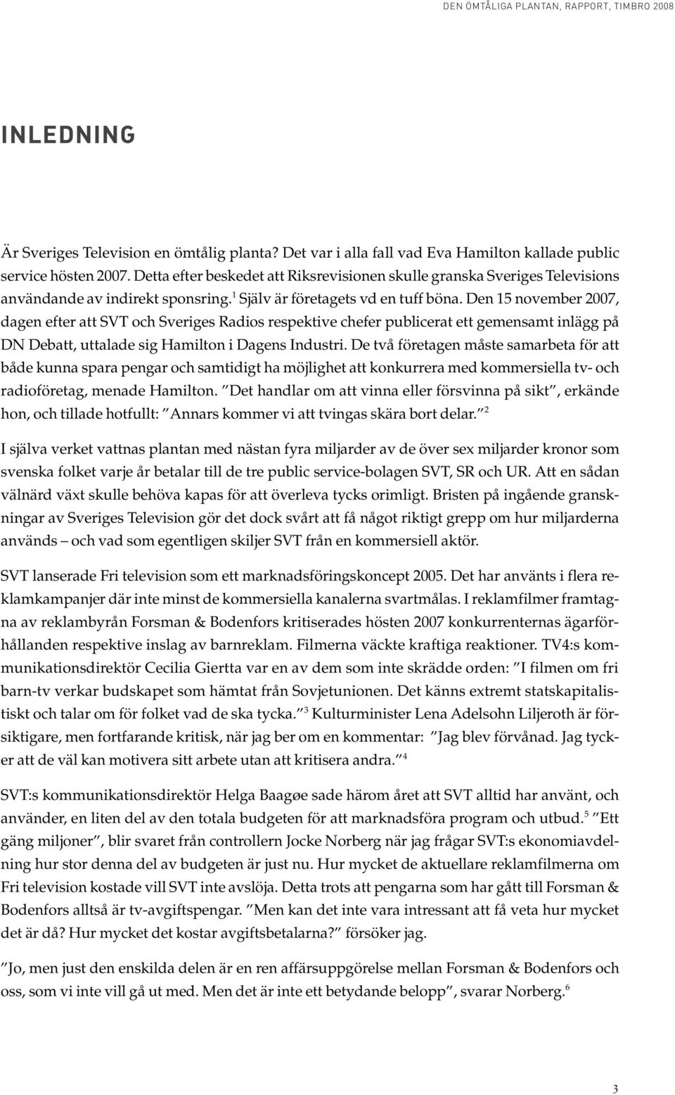 Den 15 november 2007, dagen efter att SVT och Sveriges Radios respektive chefer publicerat ett gemensamt inlägg på DN Debatt, uttalade sig Hamilton i Dagens Industri.