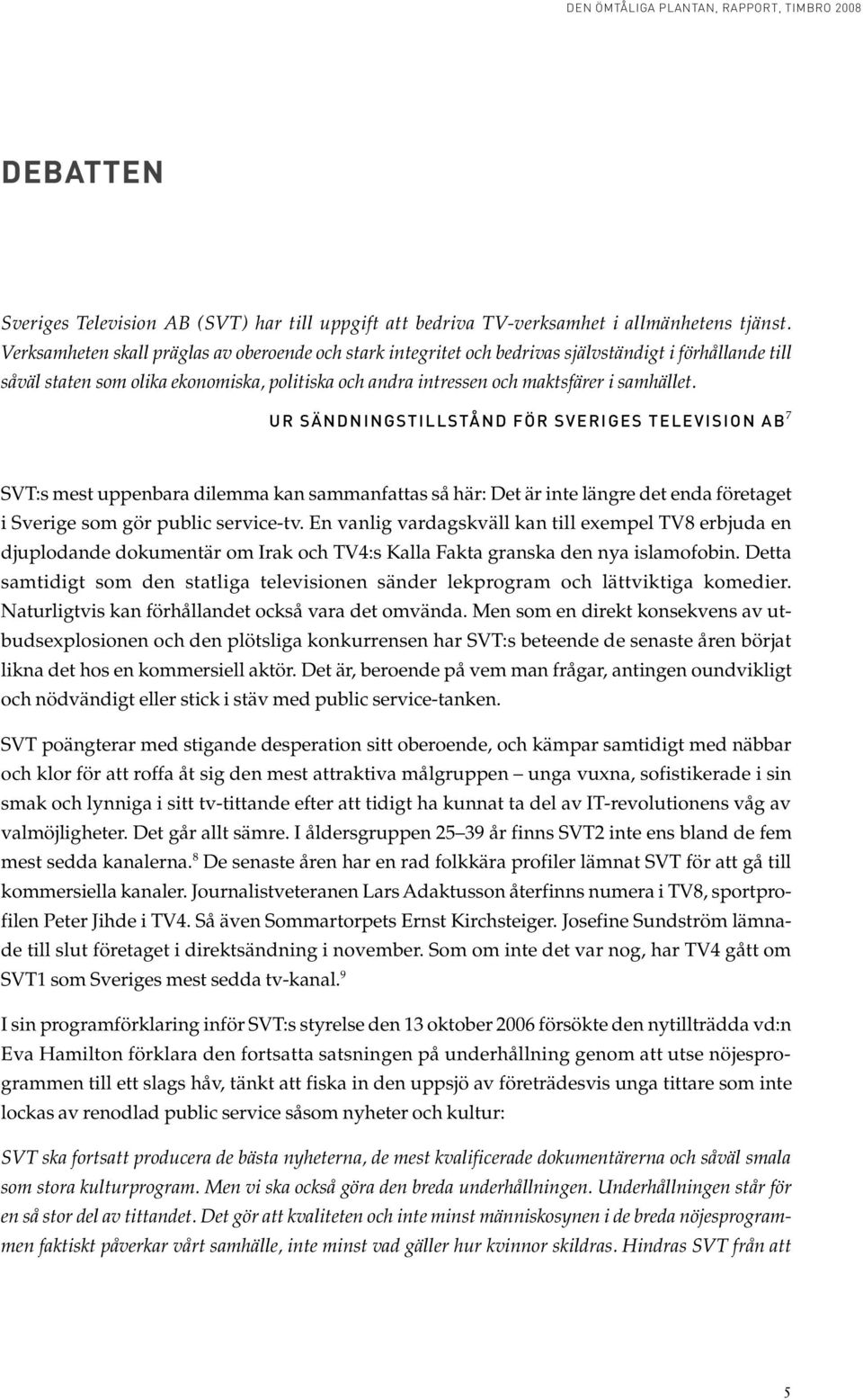 UR SÄNDNINGSTILLSTÅND FÖR SVERIGES TELEVISION AB 7 SVT:s mest uppenbara dilemma kan sammanfattas så här: Det är inte längre det enda företaget i Sverige som gör public service-tv.