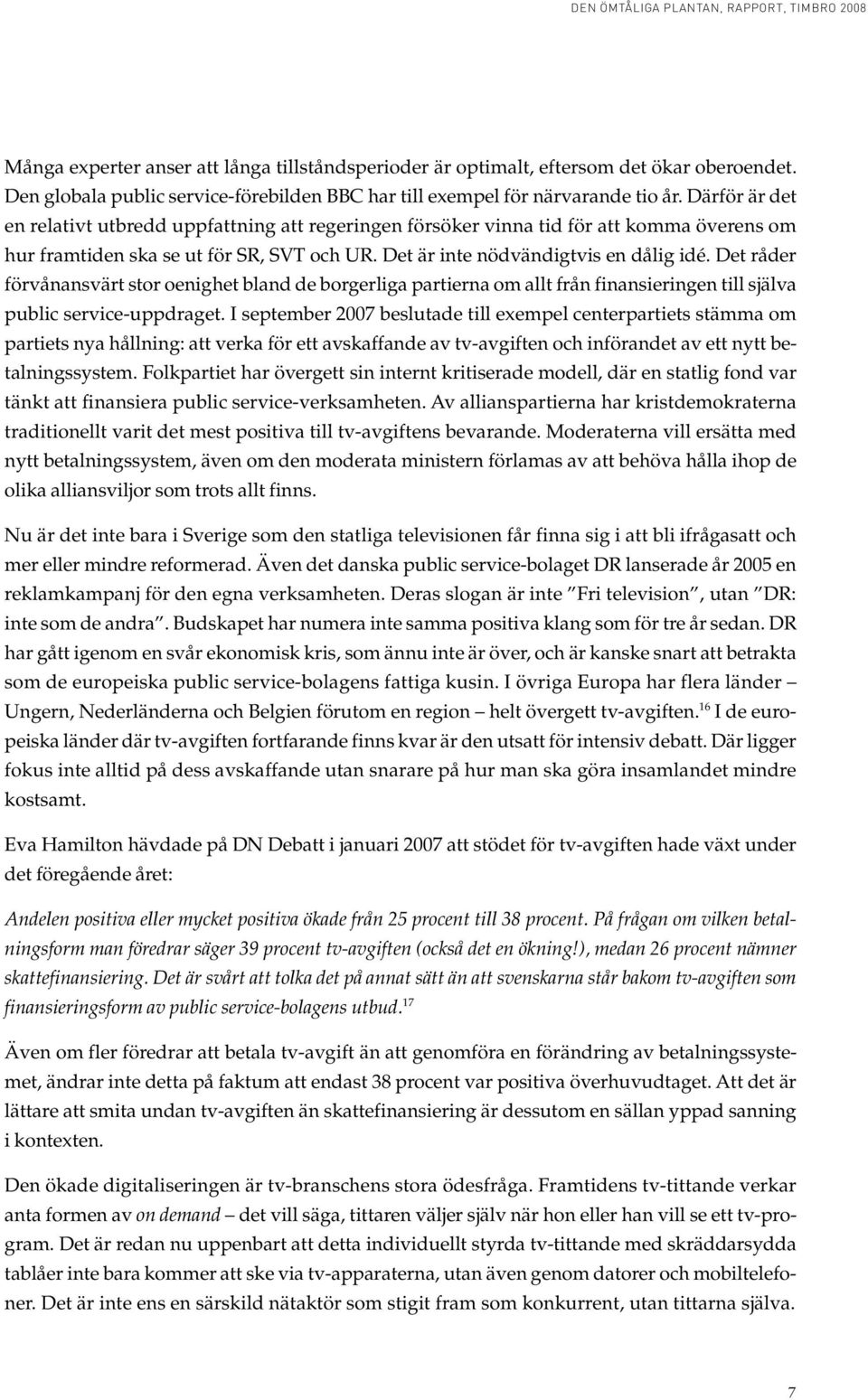 Det råder förvånansvärt stor oenighet bland de borgerliga partierna om allt från finansieringen till själva public service-uppdraget.