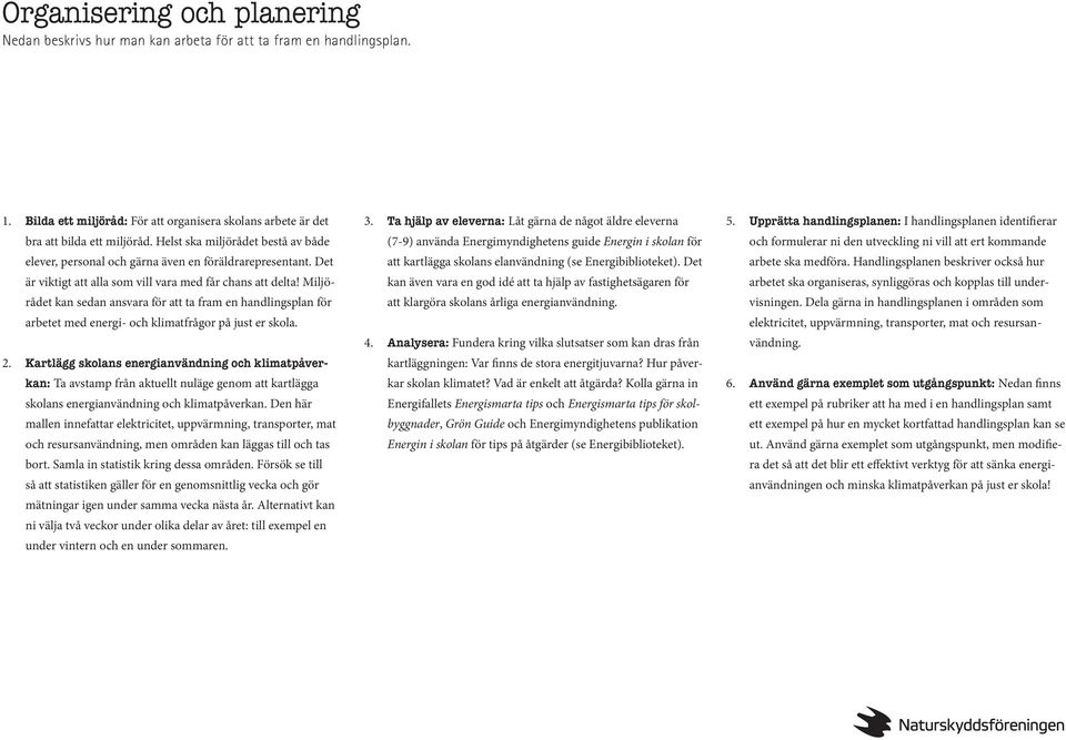 Miljörådet kan sedan ansvara för att ta fram en handlingsplan för arbetet med energi- och klimatfrågor på just er skola. 2.