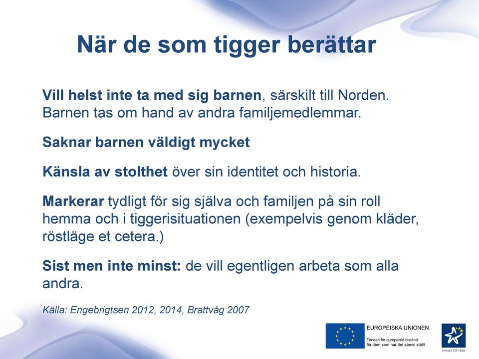 Saknar barnen väldigt mycket Känsla av stolthet över sin identitet och historia.