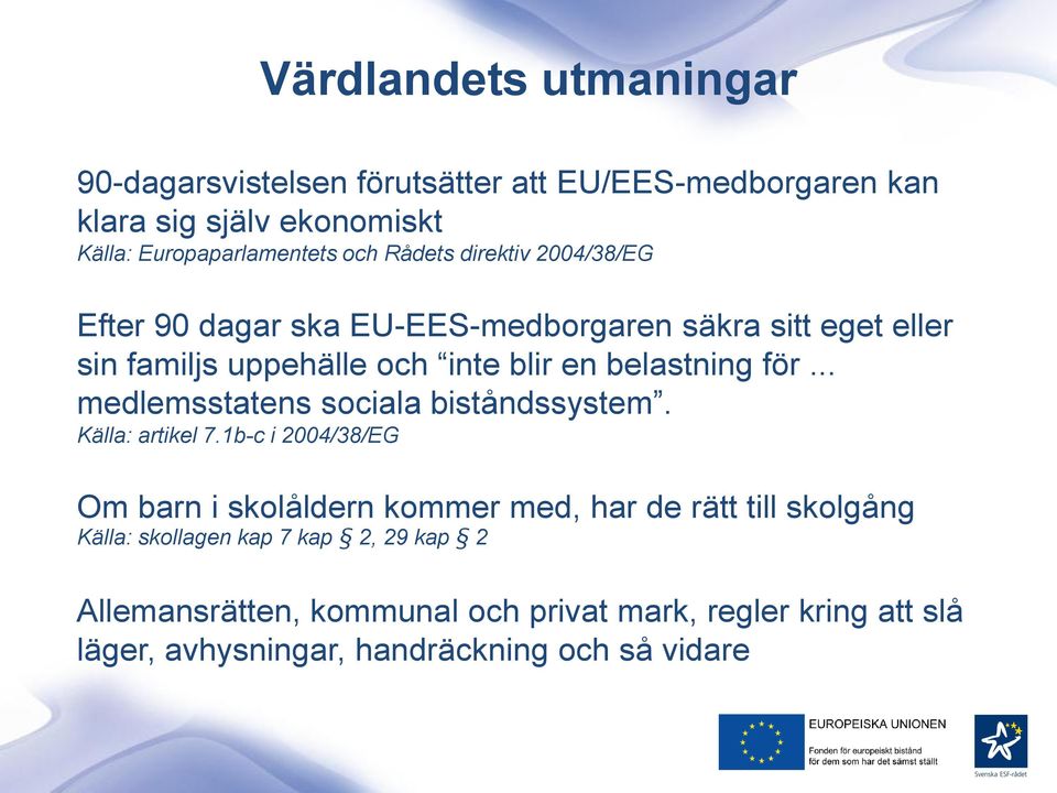 .. medlemsstatens sociala biståndssystem. Källa: artikel 7.