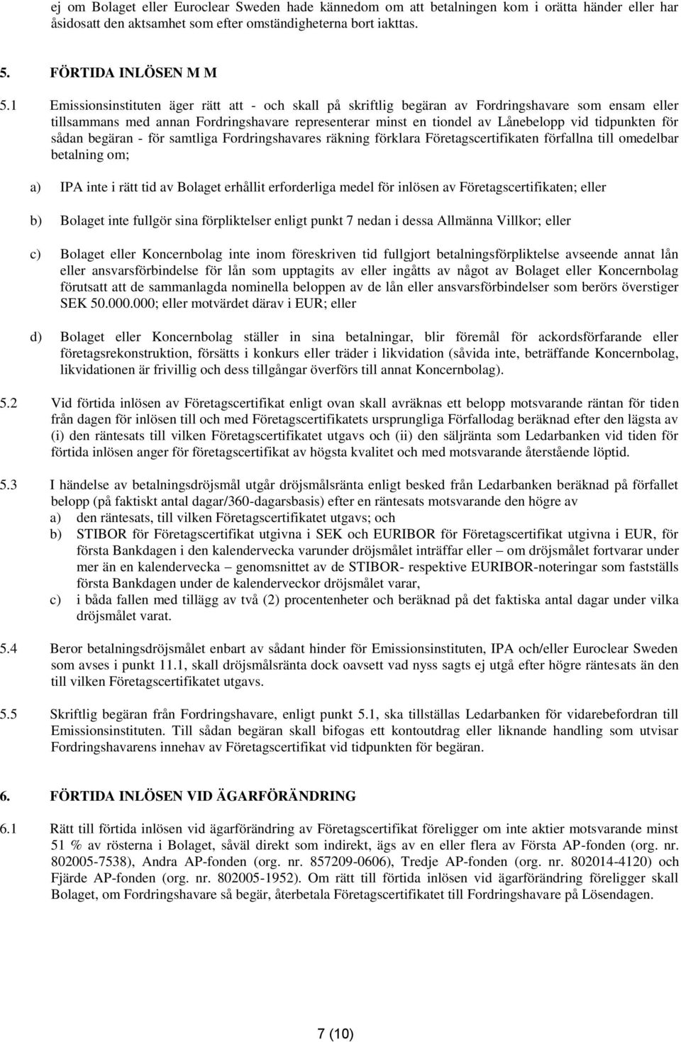 tidpunkten för sådan begäran - för samtliga Fordringshavares räkning förklara Företagscertifikaten förfallna till omedelbar betalning om; a) IPA inte i rätt tid av Bolaget erhållit erforderliga medel