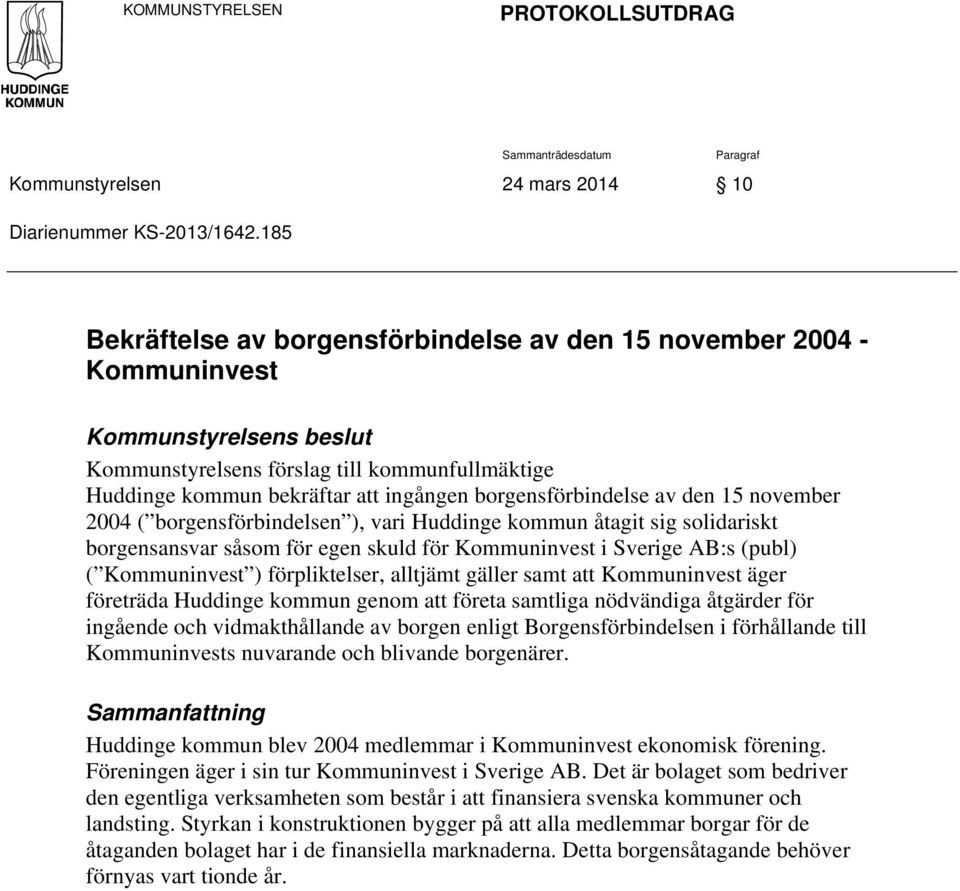 borgensförbindelse av den 15 november 2004 ( borgensförbindelsen ), vari Huddinge kommun åtagit sig solidariskt borgensansvar såsom för egen skuld för Kommuninvest i Sverige AB:s (publ) (