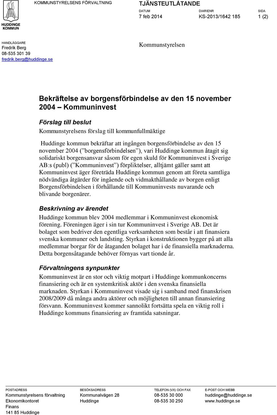 borgensförbindelse av den 15 november 2004 ( borgensförbindelsen ), vari Huddinge kommun åtagit sig solidariskt borgensansvar såsom för egen skuld för Kommuninvest i Sverige AB:s (publ) (