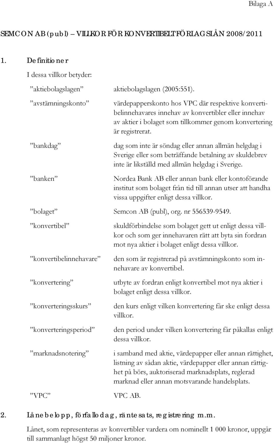 registrerat. dag som inte är söndag eller annan allmän helgdag i Sverige eller som beträffande betalning av skuldebrev inte är likställd med allmän helgdag i Sverige.