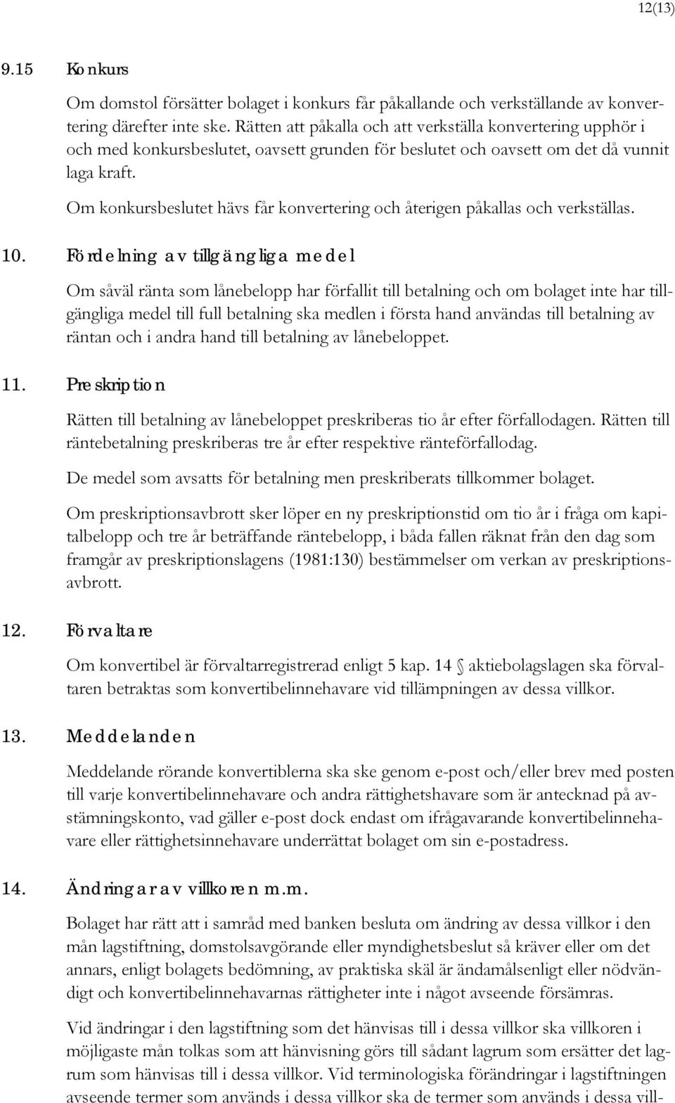 Om konkursbeslutet hävs får konvertering och återigen påkallas och verkställas. 10.