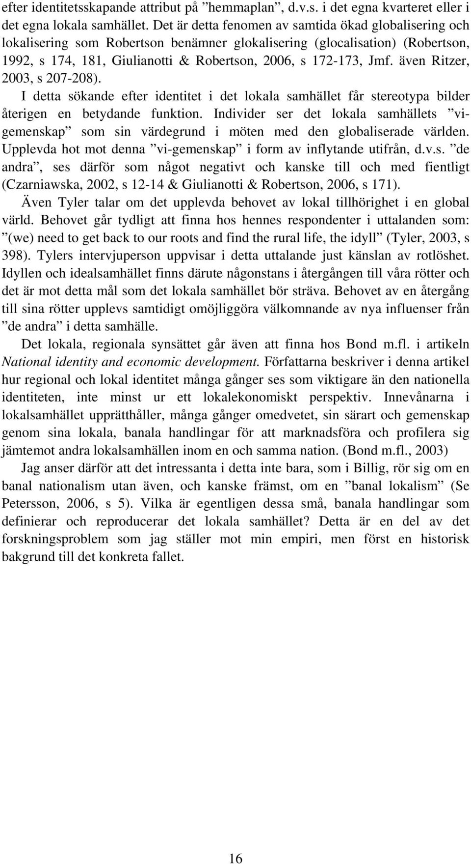 även Ritzer, 2003, s 207-208). I detta sökande efter identitet i det lokala samhället får stereotypa bilder återigen en betydande funktion.