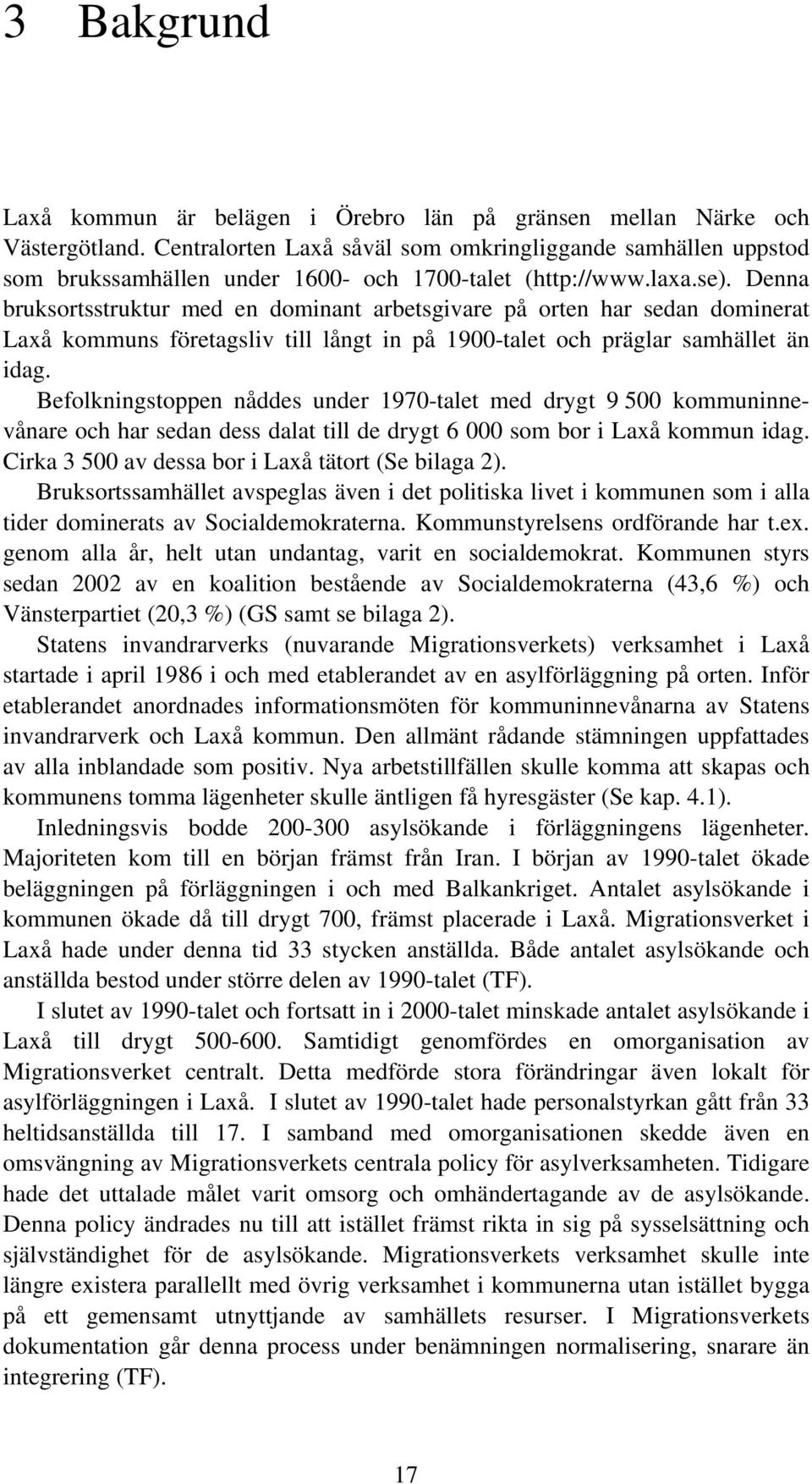 Denna bruksortsstruktur med en dominant arbetsgivare på orten har sedan dominerat Laxå kommuns företagsliv till långt in på 1900-talet och präglar samhället än idag.