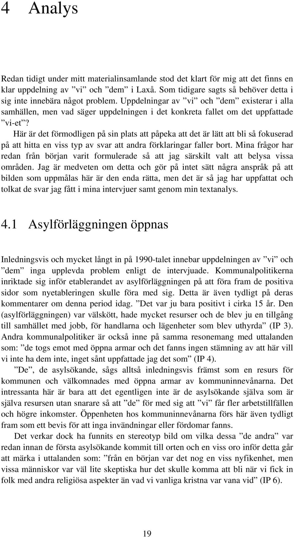 Här är det förmodligen på sin plats att påpeka att det är lätt att bli så fokuserad på att hitta en viss typ av svar att andra förklaringar faller bort.