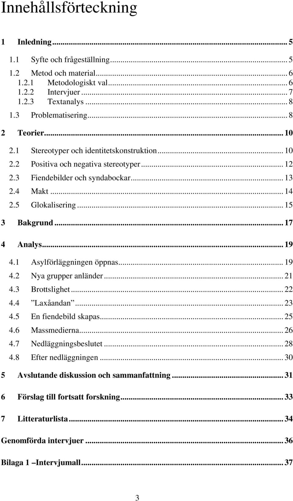 .. 15 3 Bakgrund... 17 4 Analys... 19 4.1 Asylförläggningen öppnas... 19 4.2 Nya grupper anländer... 21 4.3 Brottslighet... 22 4.4 Laxåandan... 23 4.5 En fiendebild skapas... 25 4.6 Massmedierna.