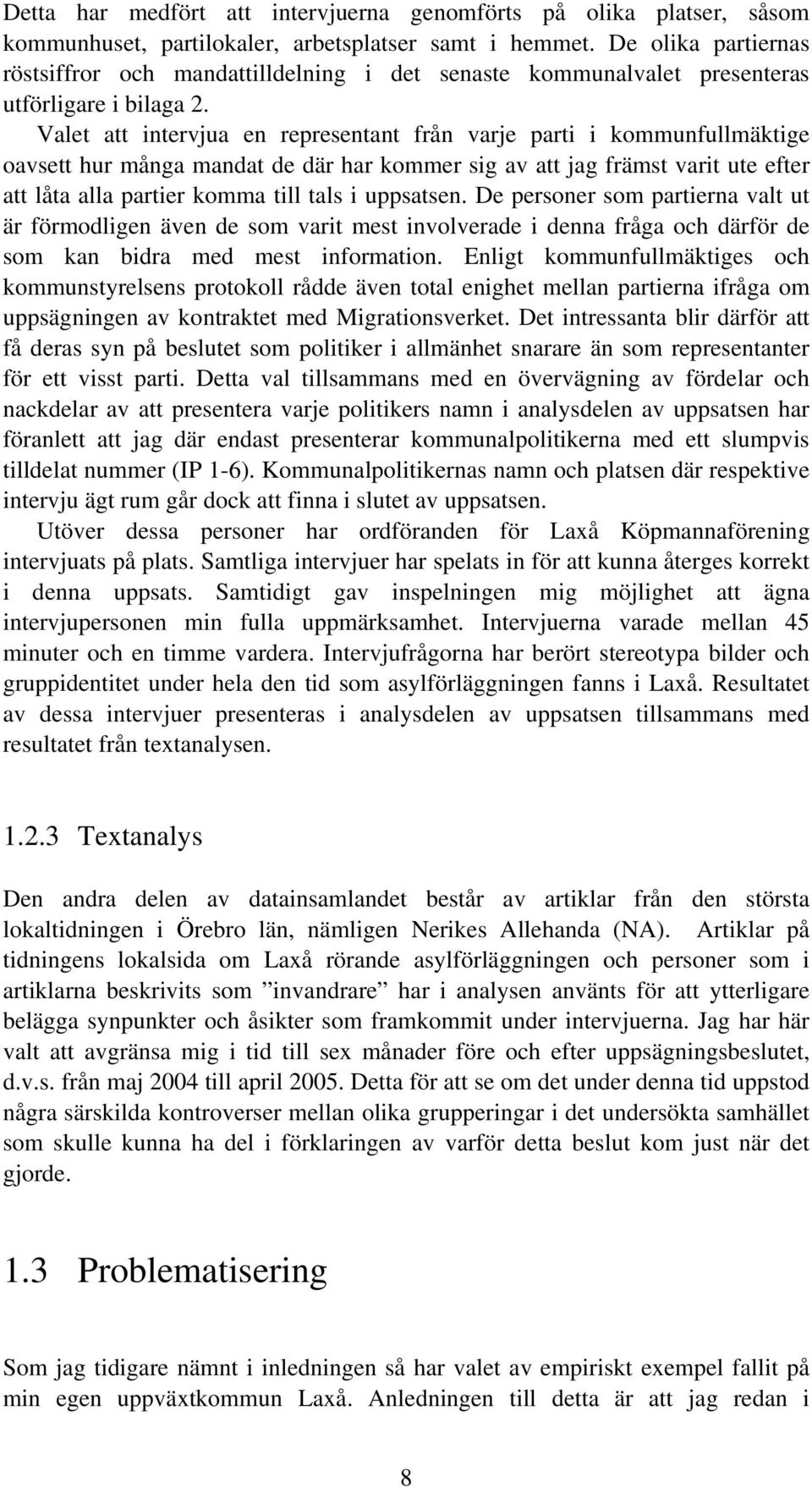 Valet att intervjua en representant från varje parti i kommunfullmäktige oavsett hur många mandat de där har kommer sig av att jag främst varit ute efter att låta alla partier komma till tals i