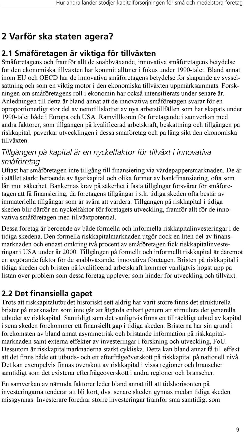 Bland annat inom EU och OECD har de innovativa småföretagens betydelse för skapande av sysselsättning och som en viktig motor i den ekonomiska tillväxten uppmärksammats.