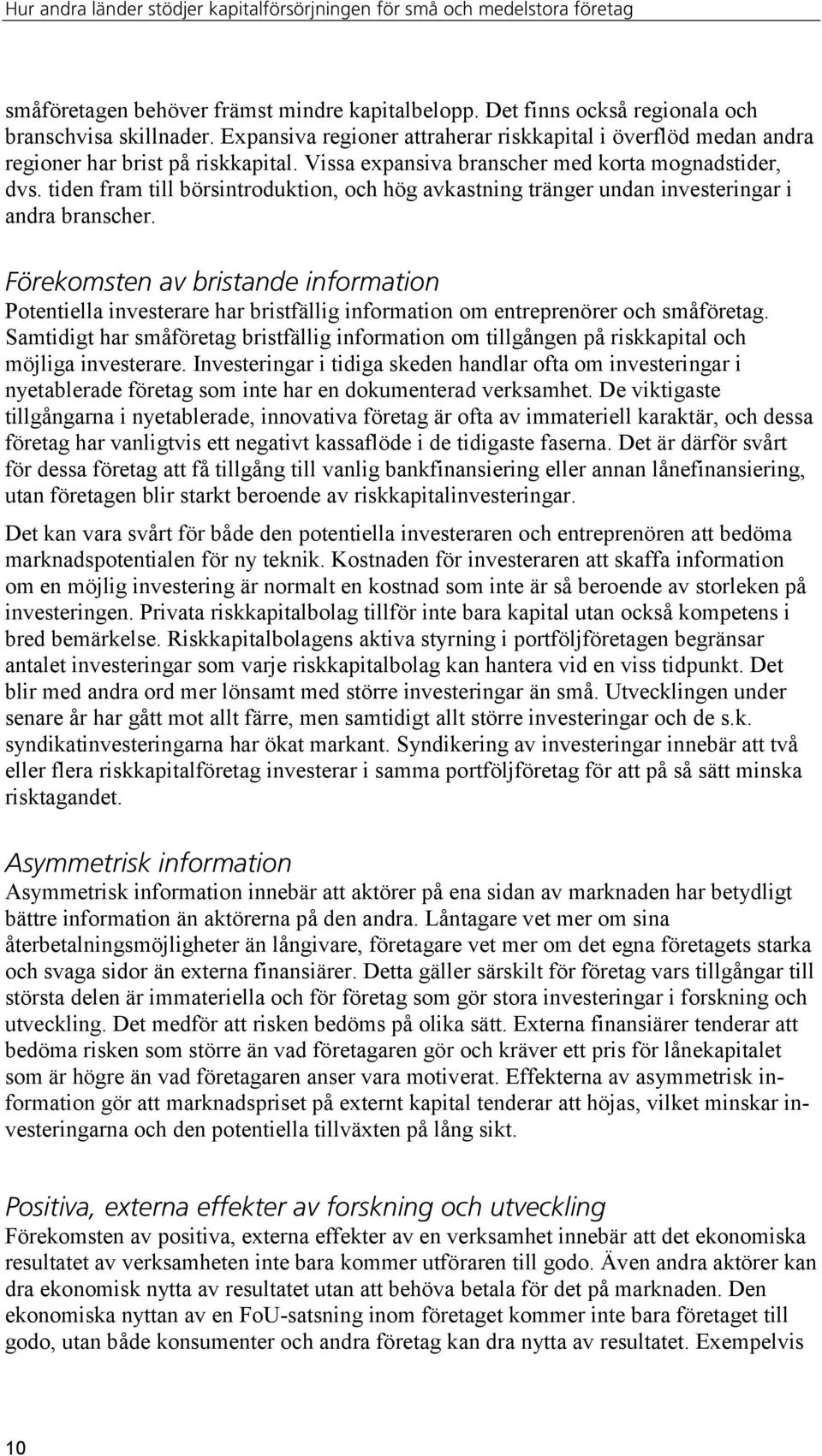 tiden fram till börsintroduktion, och hög avkastning tränger undan investeringar i andra branscher.