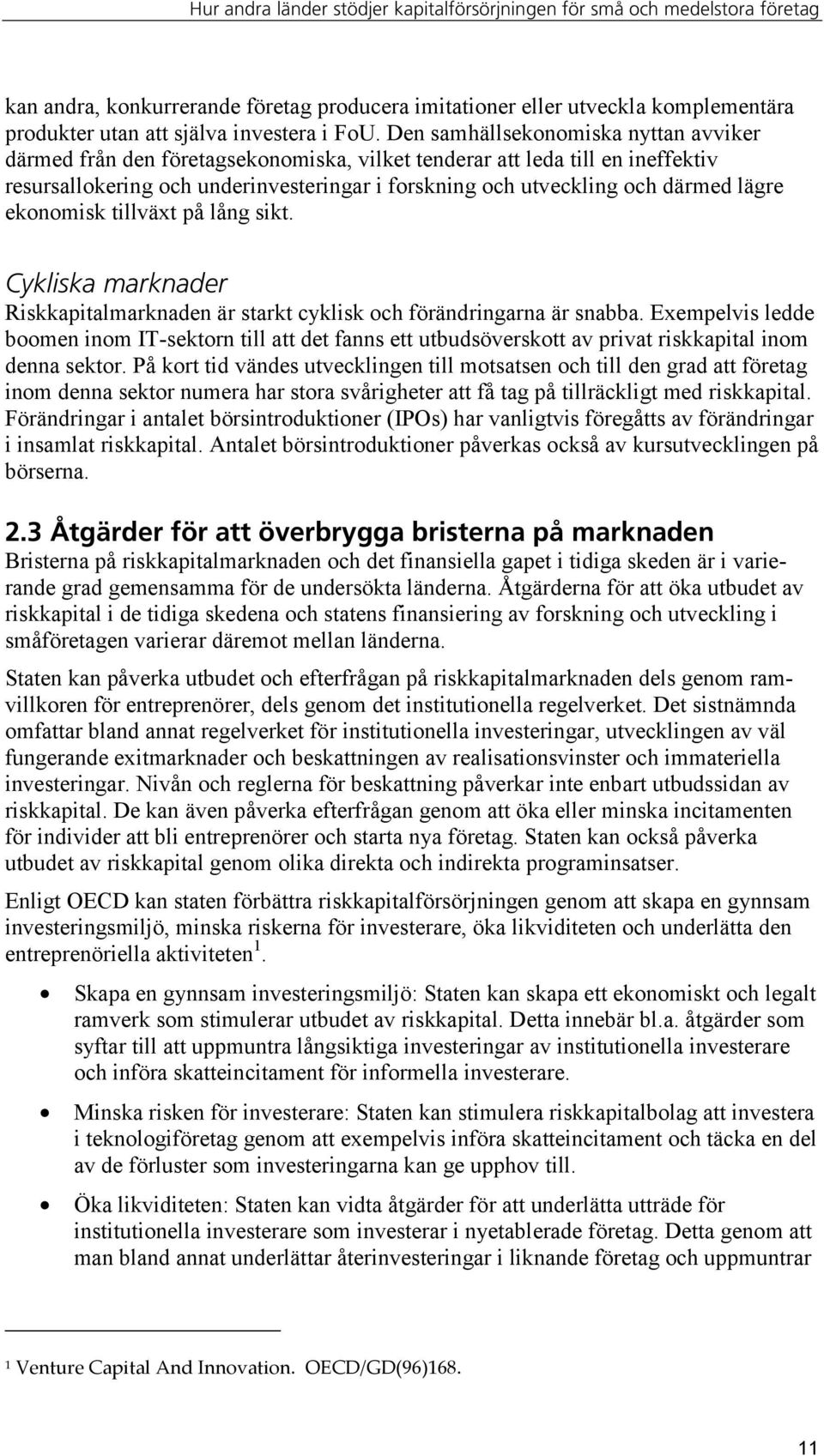 lägre ekonomisk tillväxt på lång sikt. Cykliska marknader Riskkapitalmarknaden är starkt cyklisk och förändringarna är snabba.