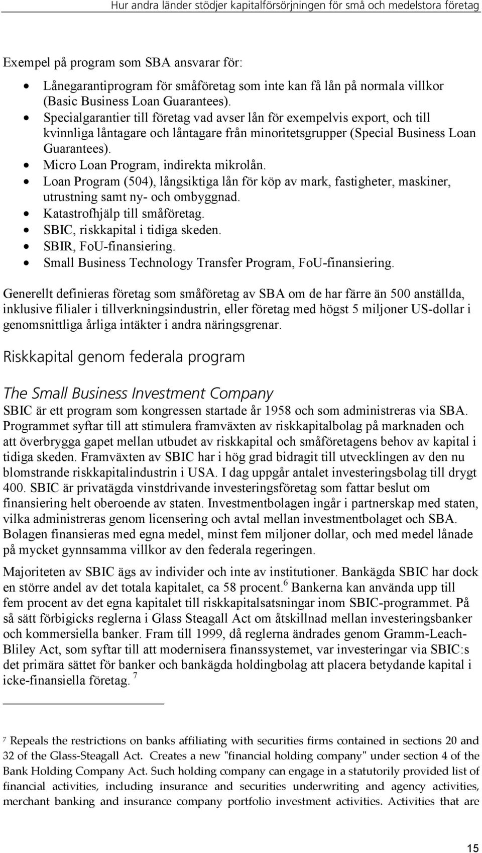 Micro Loan Program, indirekta mikrolån. Loan Program (504), långsiktiga lån för köp av mark, fastigheter, maskiner, utrustning samt ny- och ombyggnad. Katastrofhjälp till småföretag.