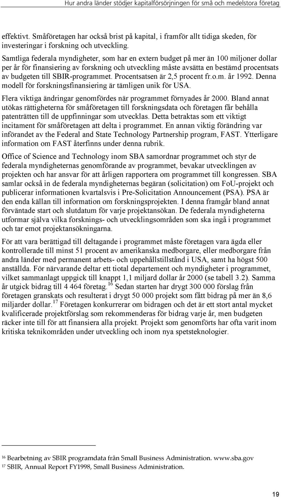 SBIR-programmet. Procentsatsen är 2,5 procent fr.o.m. år 1992. Denna modell för forskningsfinansiering är tämligen unik för USA. Flera viktiga ändringar genomfördes när programmet förnyades år 2000.