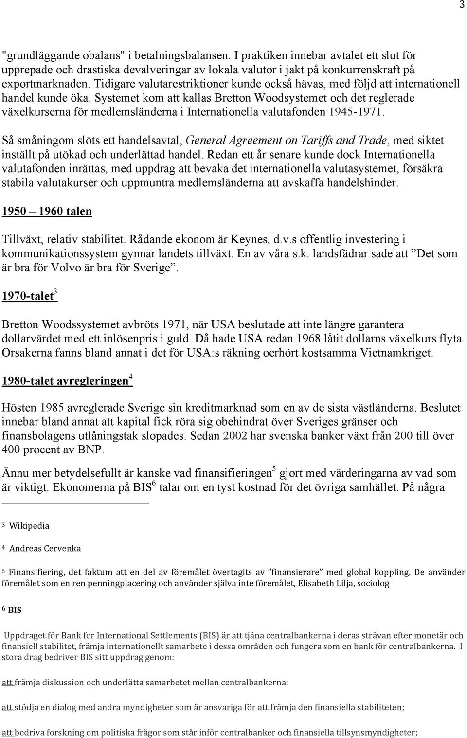 Systemet kom att kallas Bretton Woodsystemet och det reglerade växelkurserna för medlemsländerna i Internationella valutafonden 1945-1971.