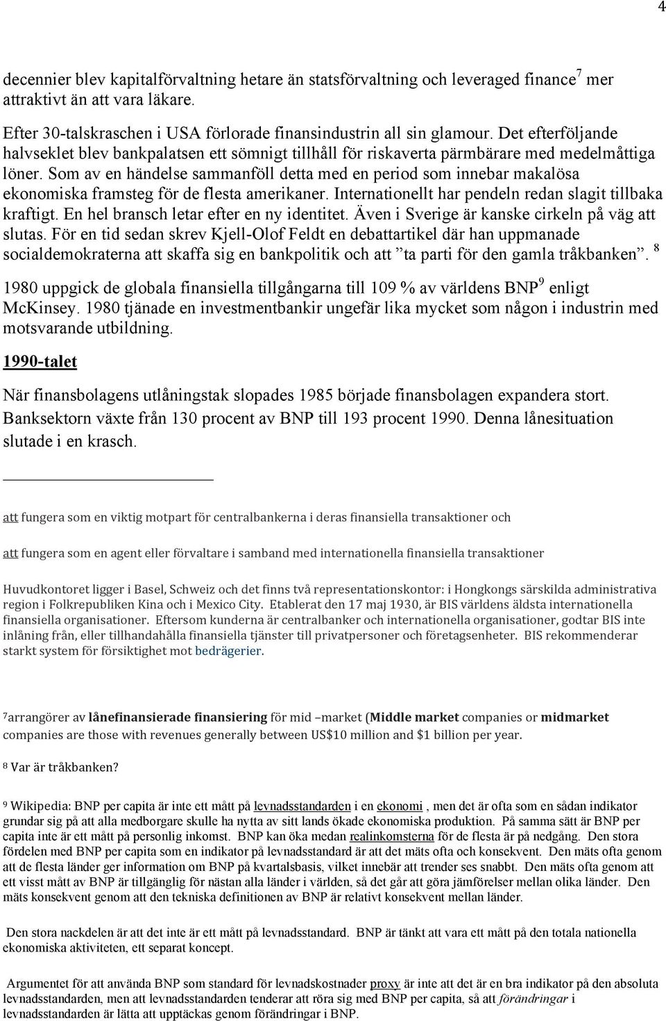 Som av en händelse sammanföll detta med en period som innebar makalösa ekonomiska framsteg för de flesta amerikaner. Internationellt har pendeln redan slagit tillbaka kraftigt.