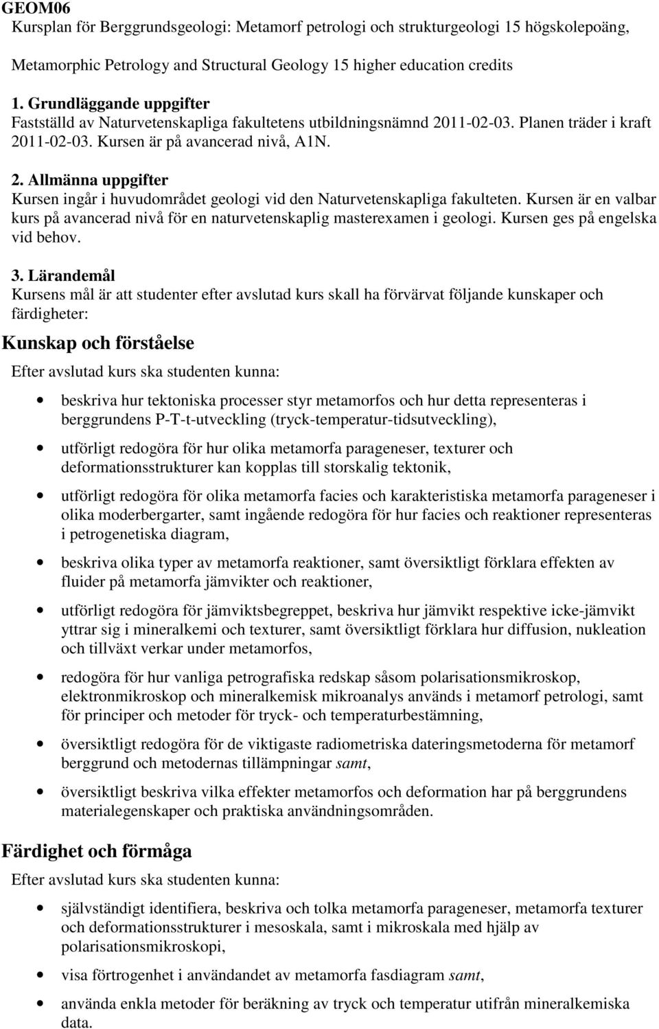 Kursen är en valbar kurs på avancerad nivå för en naturvetenskaplig masterexamen i geologi. Kursen ges på engelska vid behov. 3.